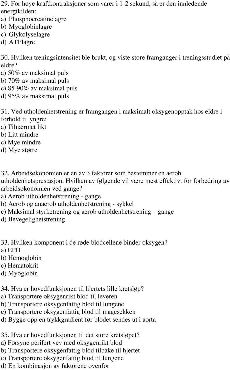 Ved utholdenhetstrening er framgangen i maksimalt oksygenopptak hos eldre i forhold til yngre: a) Tilnærmet likt b) Litt mindre c) Mye mindre d) Mye større 32.