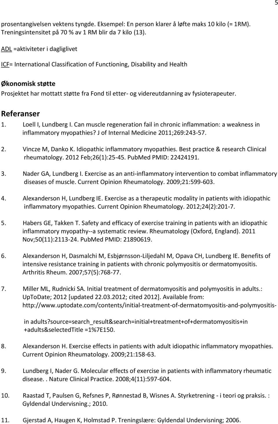 fysioterapeuter. Referanser 1. Loell I, Lundberg I. Can muscle regeneration fail in chronic inflammation: a weakness in inflammatory myopathies? J of Internal Medicine 2011;269:243-57. 2. Vincze M, Danko K.