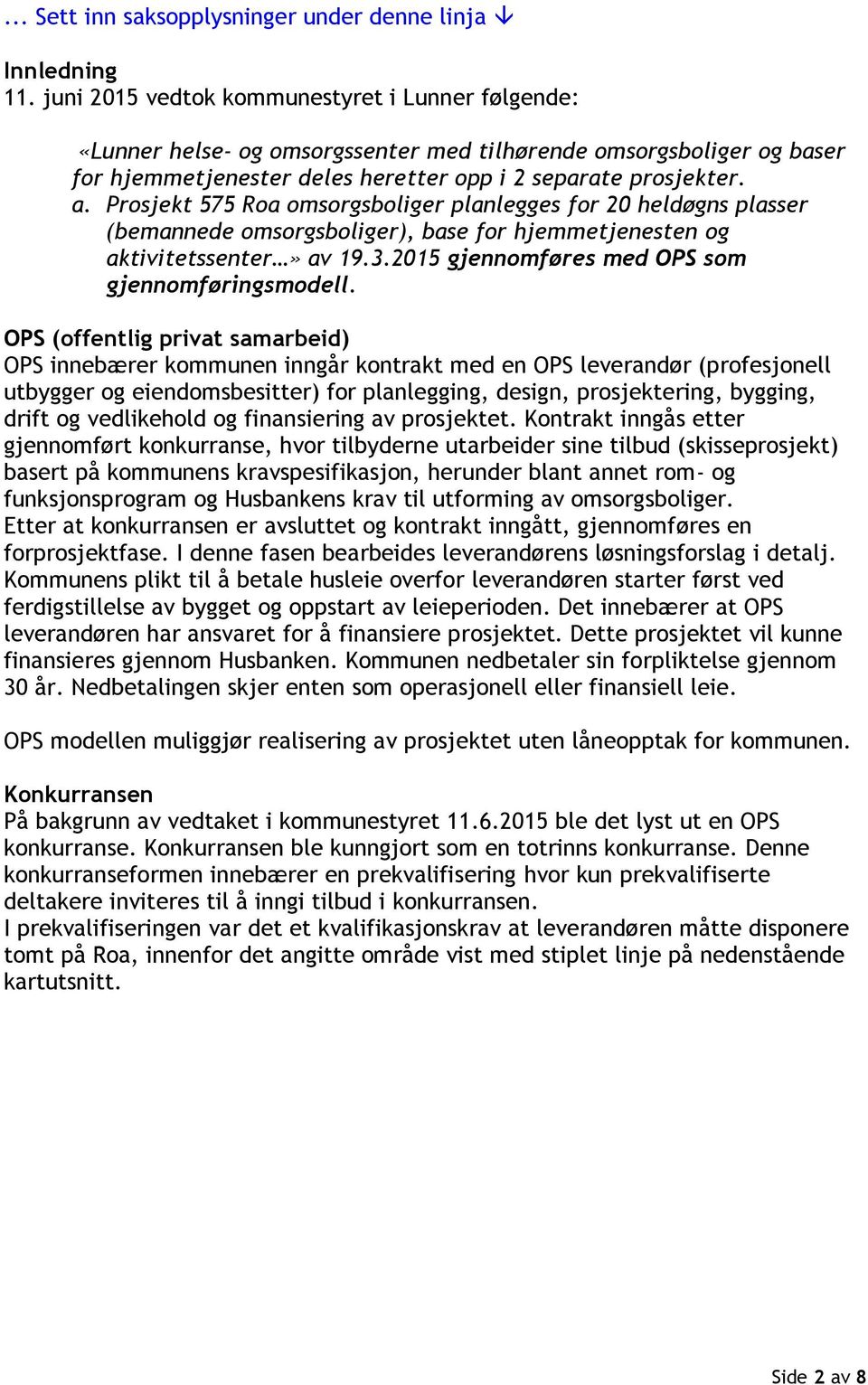 Prosjekt 575 Roa omsorgsboliger planlegges for 20 heldøgns plasser (bemannede omsorgsboliger), base for hjemmetjenesten og aktivitetssenter» av 19.3.2015 gjennomføres med OPS som gjennomføringsmodell.