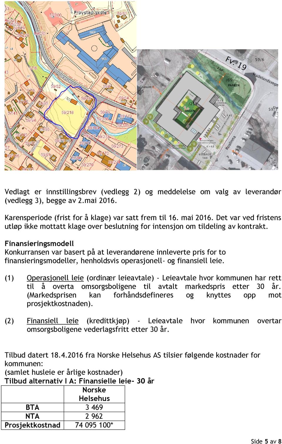 Finansieringsmodell Konkurransen var basert på at leverandørene innleverte pris for to finansieringsmodeller, henholdsvis operasjonell- og finansiell leie.