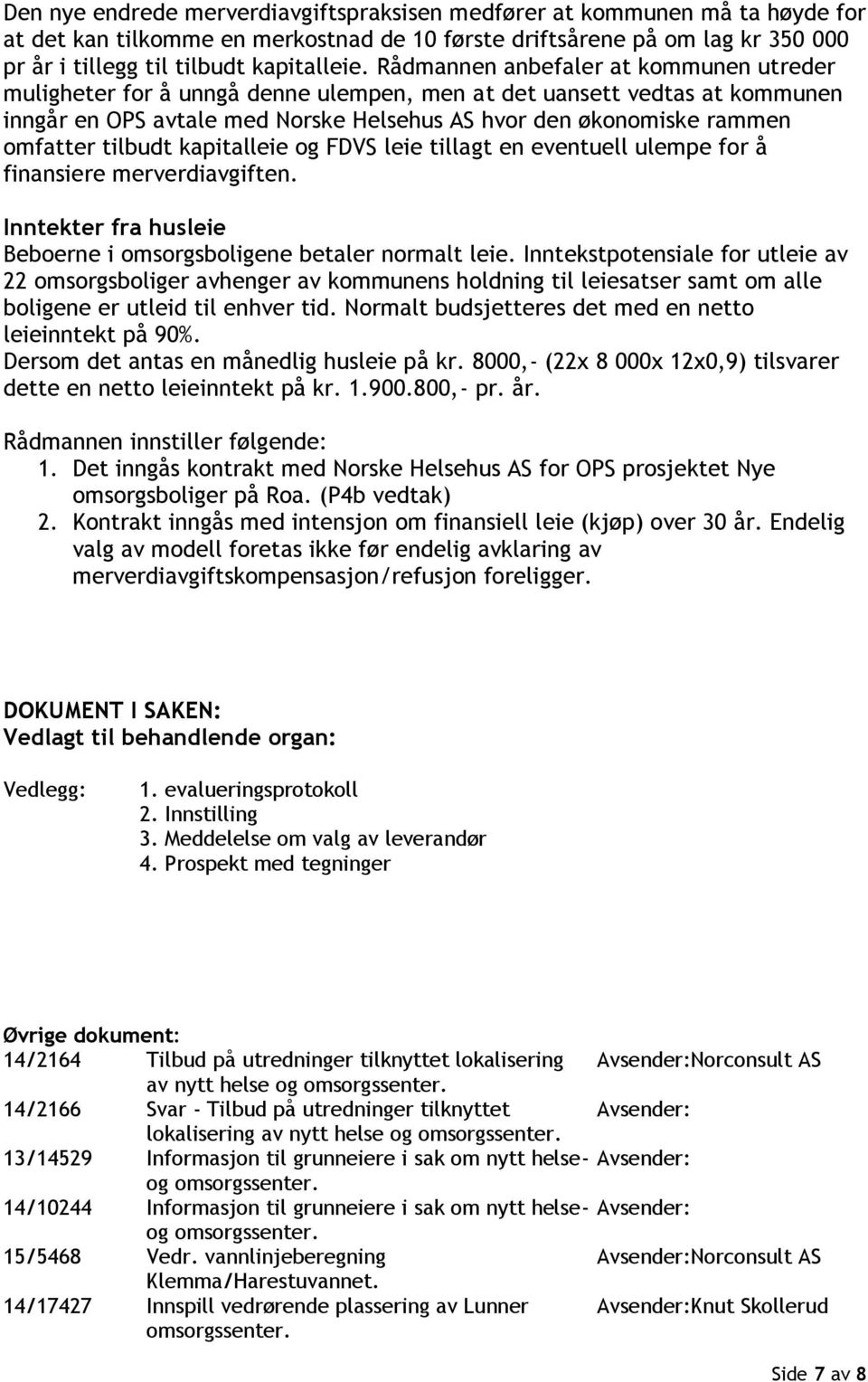 tilbudt kapitalleie og FDVS leie tillagt en eventuell ulempe for å finansiere merverdiavgiften. Inntekter fra husleie Beboerne i omsorgsboligene betaler normalt leie.