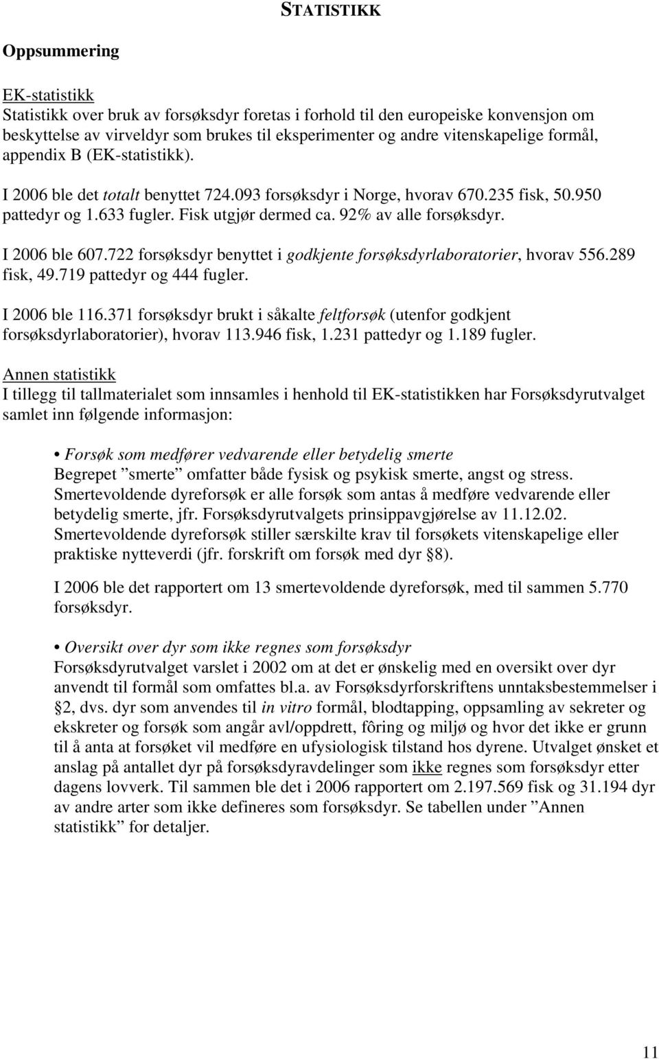 92% av alle forsøksdyr. I 2006 ble 607.722 forsøksdyr benyttet i godkjente forsøksdyrlaboratorier, hvorav 556.289 fisk, 49.719 pattedyr og 444 fugler. I 2006 ble 116.