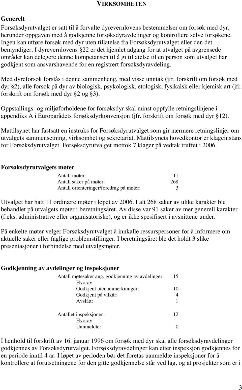 I dyrevernlovens 22 er det hjemlet adgang for at utvalget på avgrensede områder kan delegere denne kompetansen til å gi tillatelse til en person som utvalget har godkjent som ansvarshavende for en