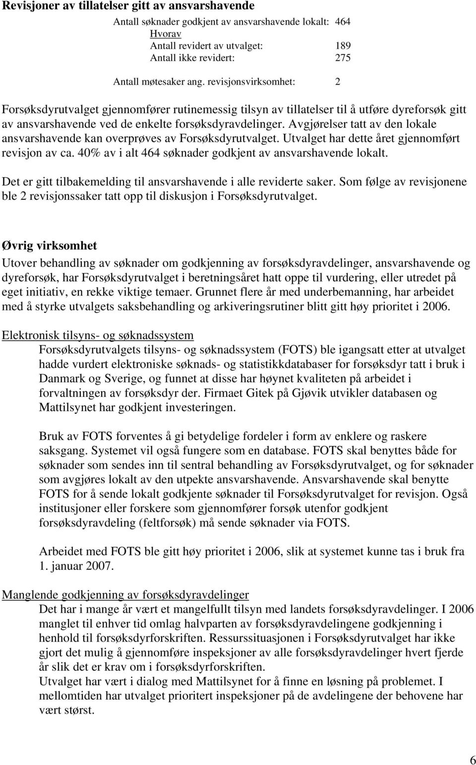 Avgjørelser tatt av den lokale ansvarshavende kan overprøves av Forsøksdyrutvalget. Utvalget har dette året gjennomført revisjon av ca. 40% av i alt 464 søknader godkjent av ansvarshavende lokalt.