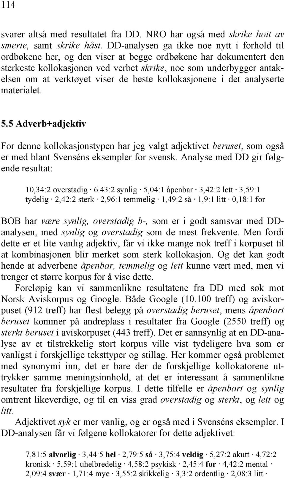 viser de beste kollokasjonene i det analyserte materialet. 5.5 Adverb+adjektiv For denne kollokasjonstypen har jeg valgt adjektivet beruset, som også er med blant Svenséns eksempler for svensk.