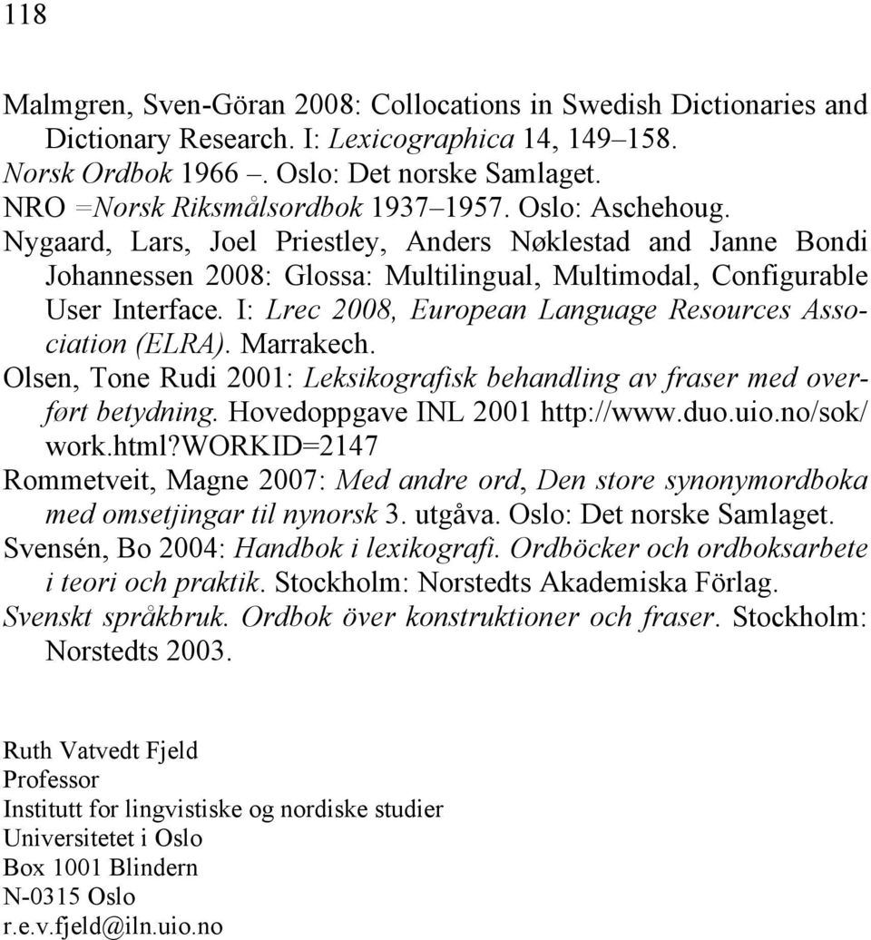 I: Lrec 2008, European Language Resources Association (ELRA). Marrakech. Olsen, Tone Rudi 2001: Leksikografisk behandling av fraser med overført betydning. Hovedoppgave INL 2001 http://www.duo.uio.