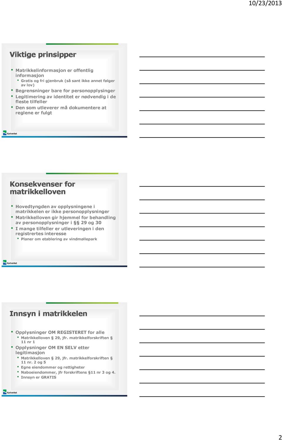 Matrikkelloven gir hjemmel for behandling av personopplysninger i 29 og 30 I mange tilfeller er utleveringen i den registrertes interesse Planer om etablering av vindmøllepark Innsyn i matrikkelen
