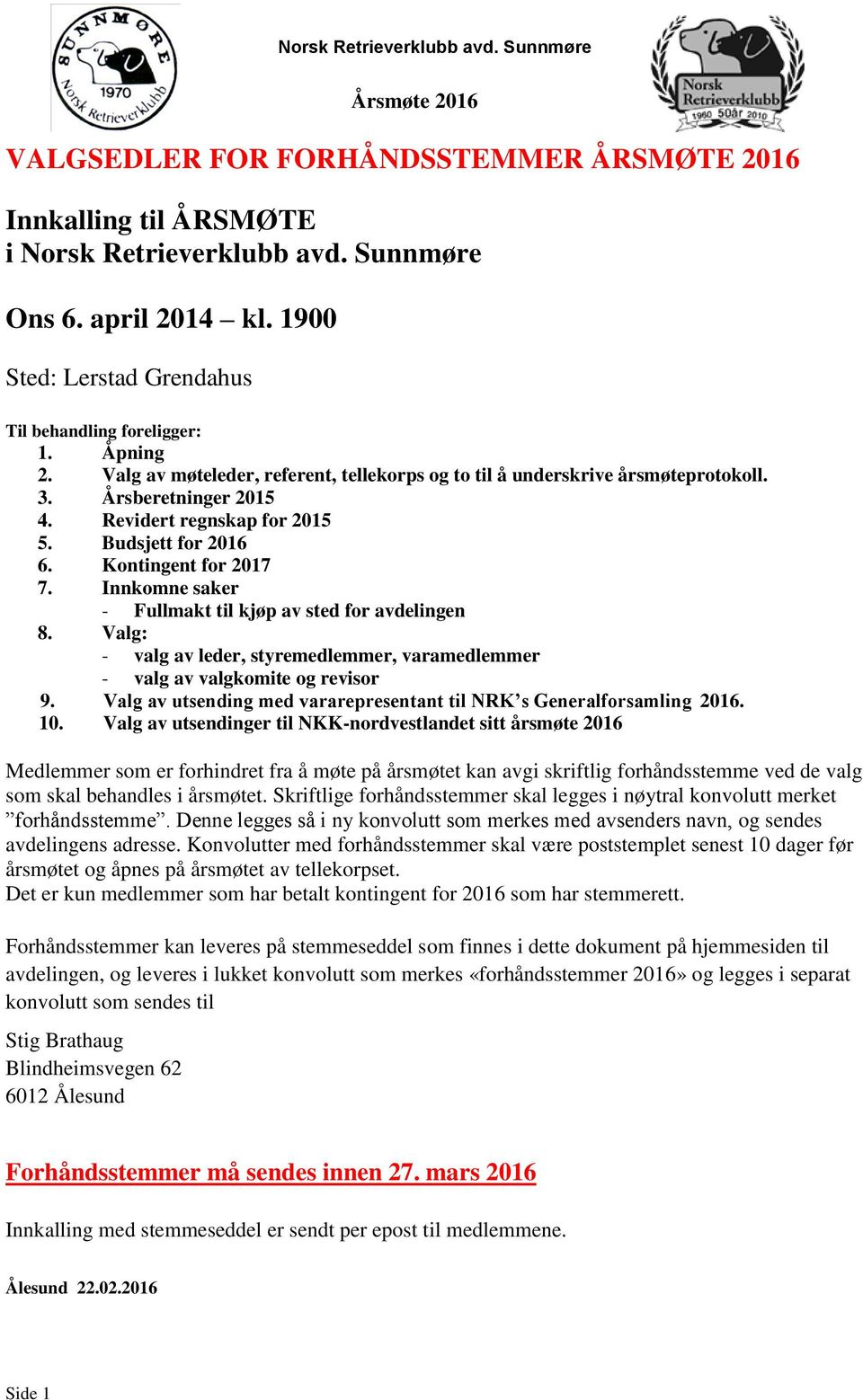 Innkomne saker - Fullmakt til kjøp av sted for avdelingen 8. Valg: - valg av leder, styremedlemmer, varamedlemmer - valg av valgkomite og revisor 9.