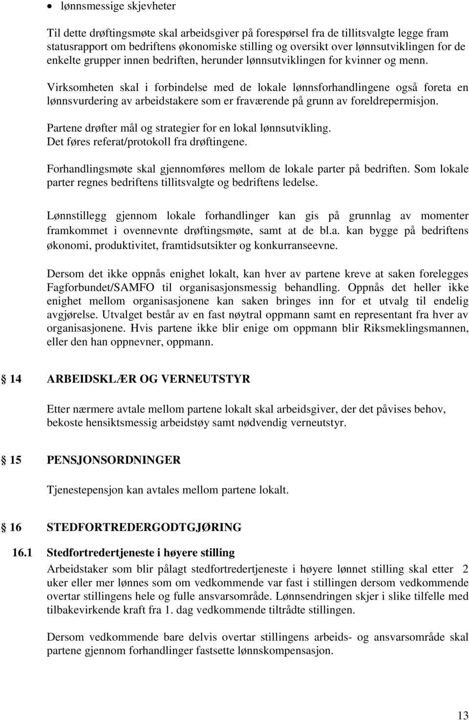 Virksomheten skal i forbindelse med de lokale lønnsforhandlingene også foreta en lønnsvurdering av arbeidstakere som er fraværende på grunn av foreldrepermisjon.