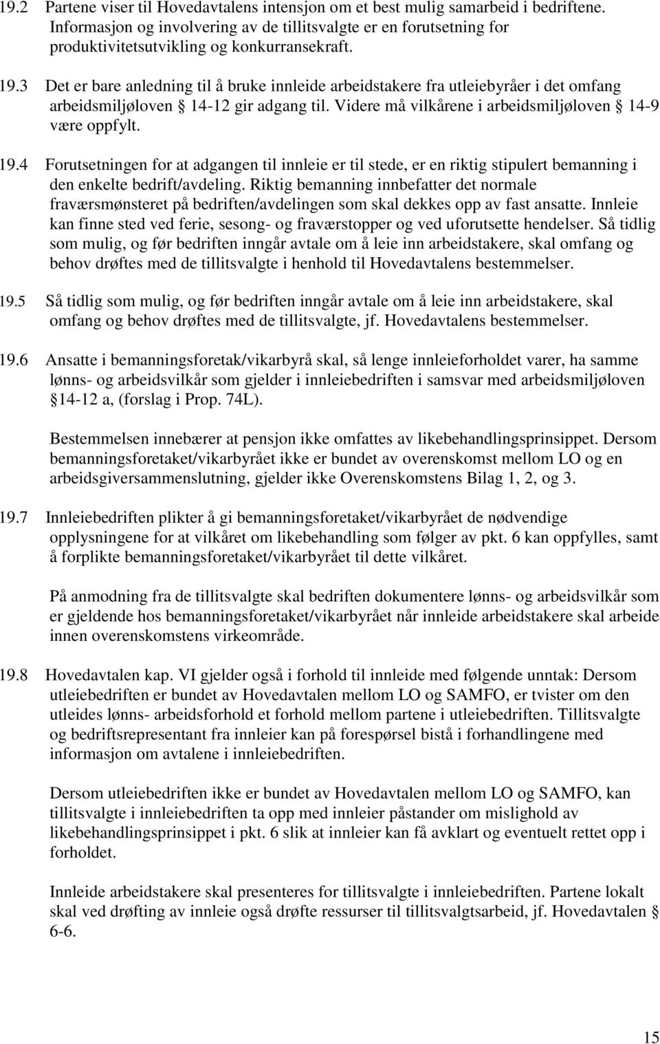 3 Det er bare anledning til å bruke innleide arbeidstakere fra utleiebyråer i det omfang arbeidsmiljøloven 14-12 gir adgang til. Videre må vilkårene i arbeidsmiljøloven 14-9 være oppfylt. 19.