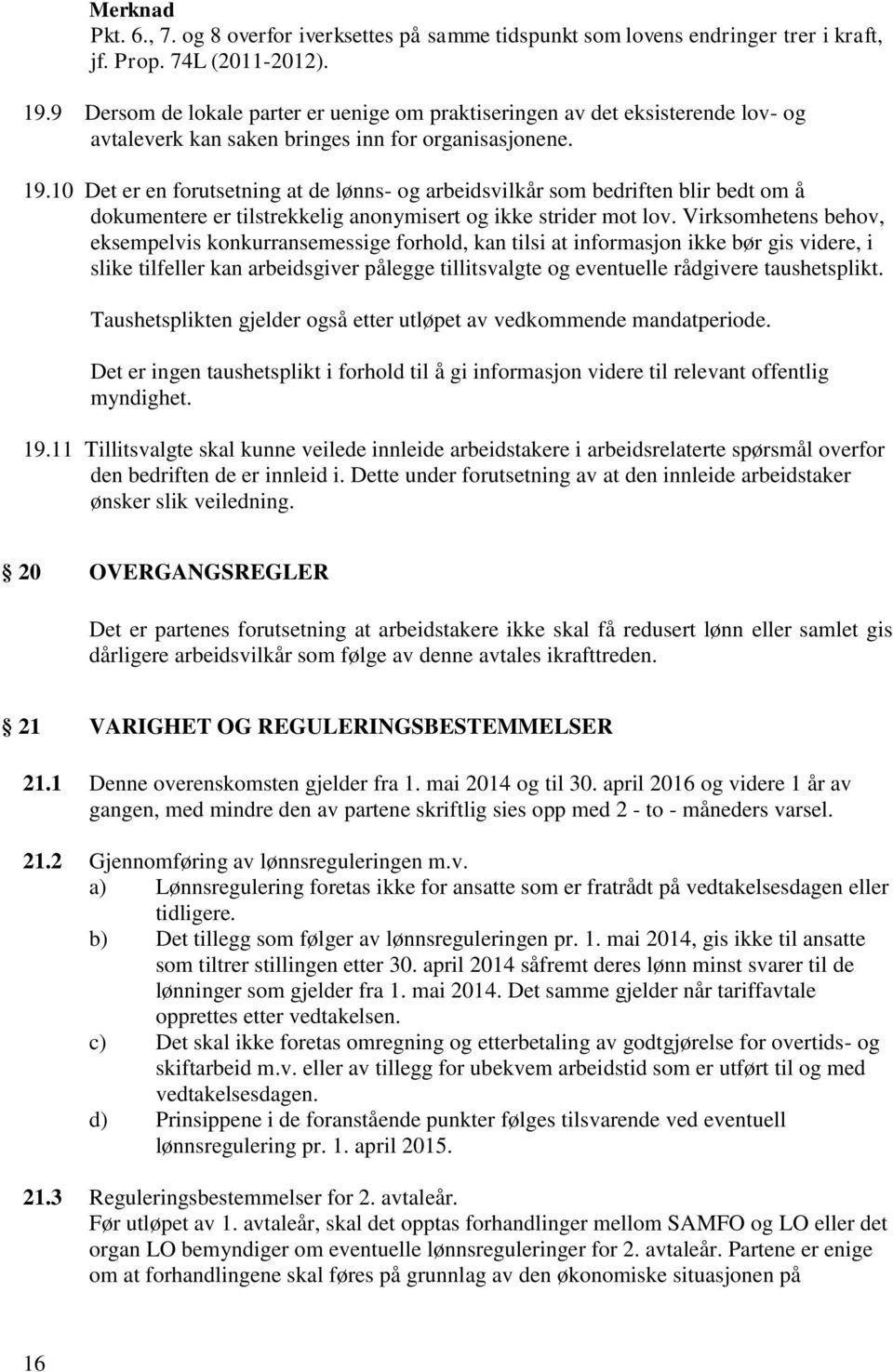 10 Det er en forutsetning at de lønns- og arbeidsvilkår som bedriften blir bedt om å dokumentere er tilstrekkelig anonymisert og ikke strider mot lov.