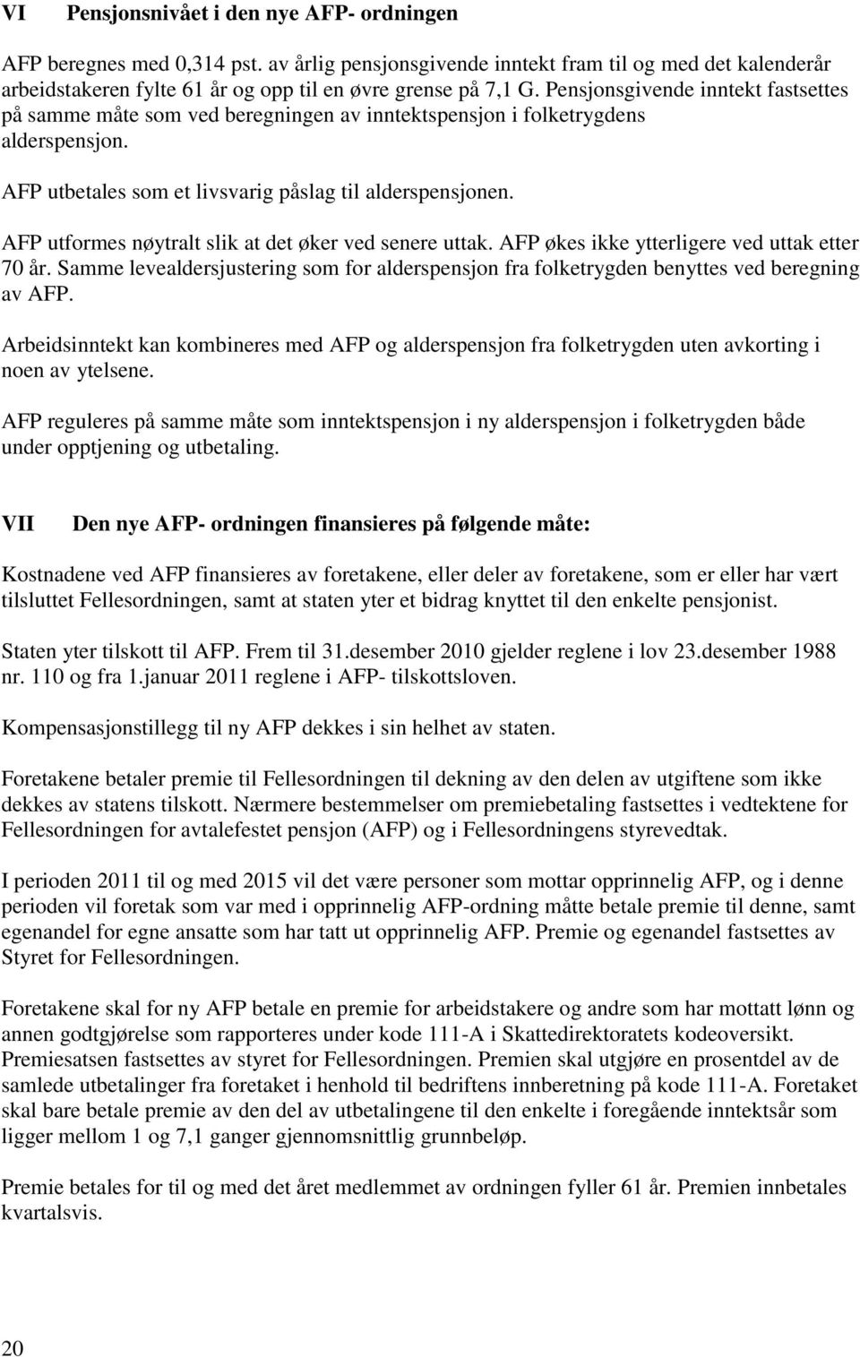 AFP utformes nøytralt slik at det øker ved senere uttak. AFP økes ikke ytterligere ved uttak etter 70 år.