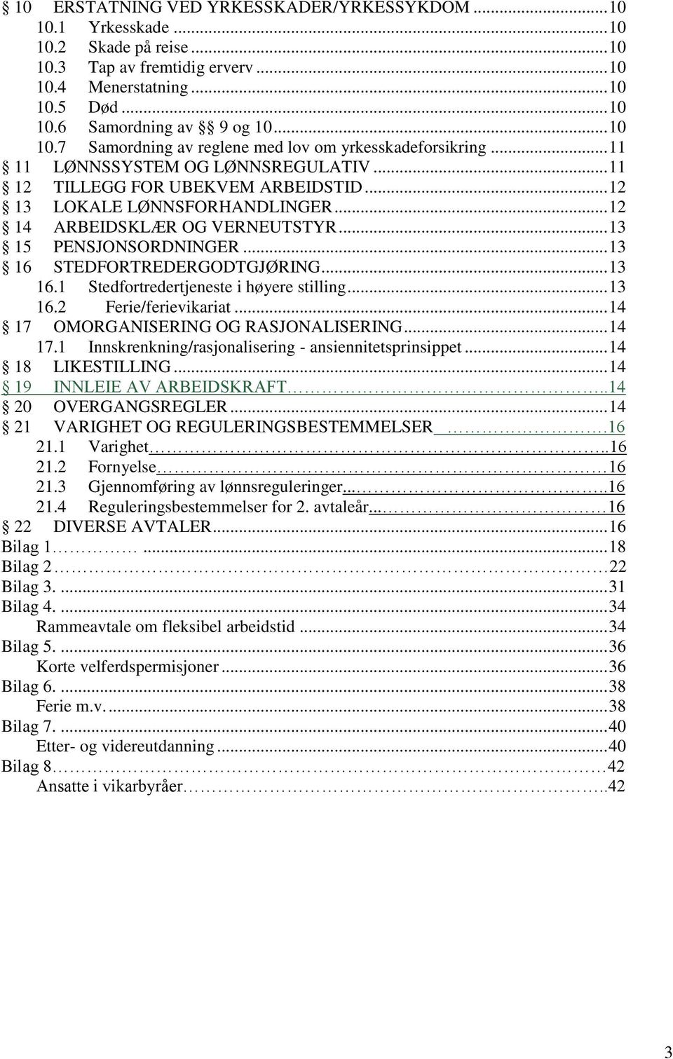 .. 12 14 ARBEIDSKLÆR OG VERNEUTSTYR... 13 15 PENSJONSORDNINGER... 13 16 STEDFORTREDERGODTGJØRING... 13 16.1 Stedfortredertjeneste i høyere stilling... 13 16.2 Ferie/ferievikariat.