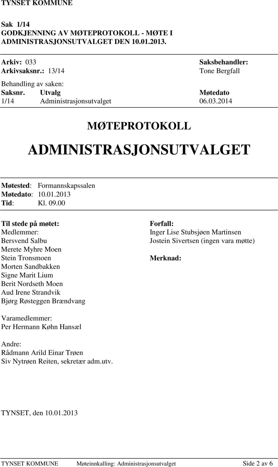 00 Til stede på møtet: Medlemmer: Bersvend Salbu Merete Myhre Moen Stein Tronsmoen Morten Sandbakken Signe Marit Lium Berit Nordseth Moen Aud Irene Strandvik Bjørg Røsteggen Brændvang Forfall: Inger