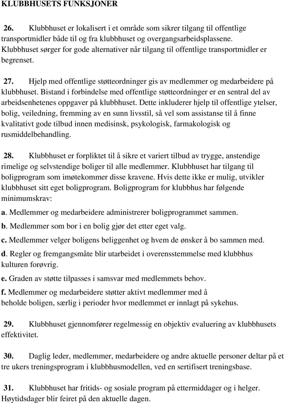 Bistand i forbindelse med offentlige støtteordninger er en sentral del av arbeidsenhetenes oppgaver på klubbhuset.