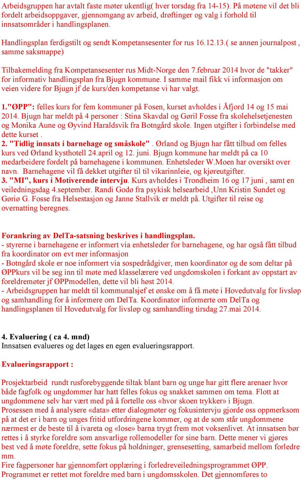 12.13.( se annen journalpost, samme saksmappe) Tilbakemelding fra Kompetansesenter rus Midt-Norge den 7.februar 2014 hvor de "takker" for informativ handlingsplan fra Bjugn kommune.