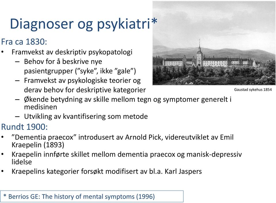 kvantifisering som metode Rundt 1900: Dementia praecox introdusert av Arnold Pick, videreutviklet av Emil Kraepelin (1893) Kraepelin innførte skillet mellom
