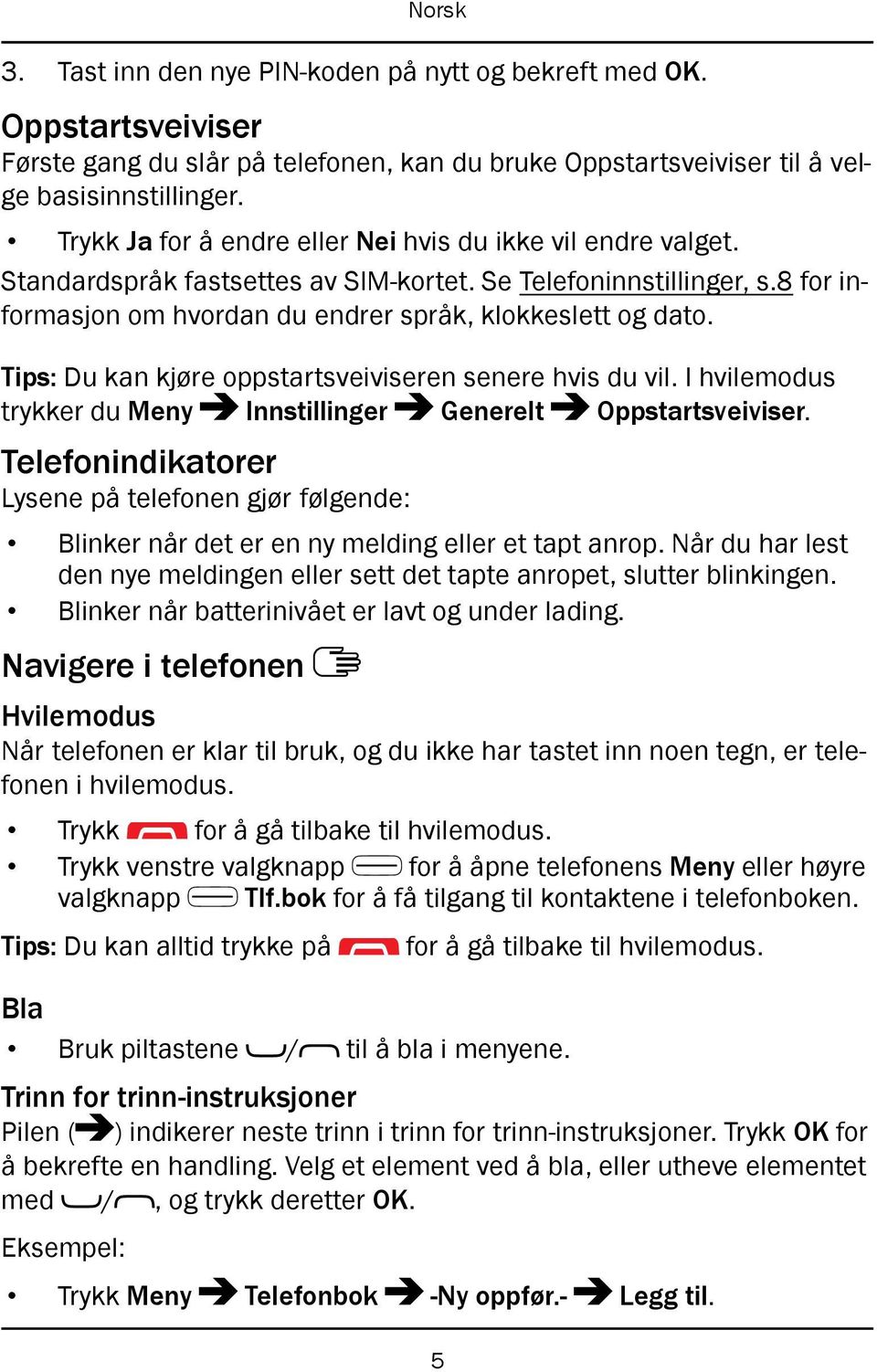 Tips: Du kan kjøre oppstartsveiviseren senere hvis du vil. I hvilemodus trykker du Meny Innstillinger Generelt Oppstartsveiviser.