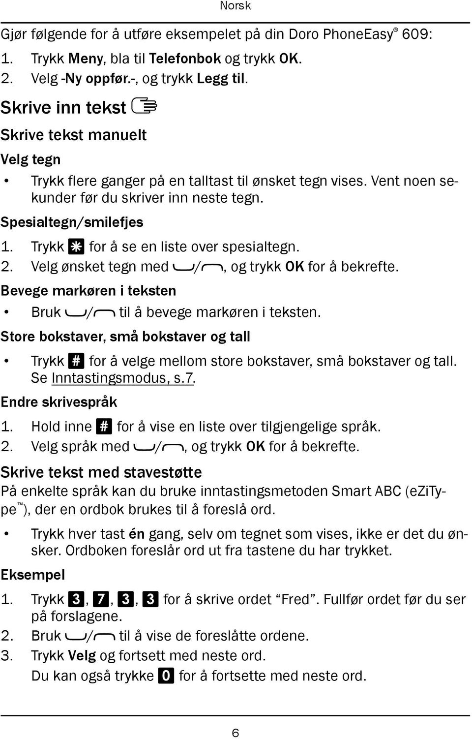 Trykk * for å se en liste over spesialtegn. 2. Velg ønsket tegn med /, og trykk OK for å bekrefte. Bevege markøren i teksten Bruk / til å bevege markøren i teksten.