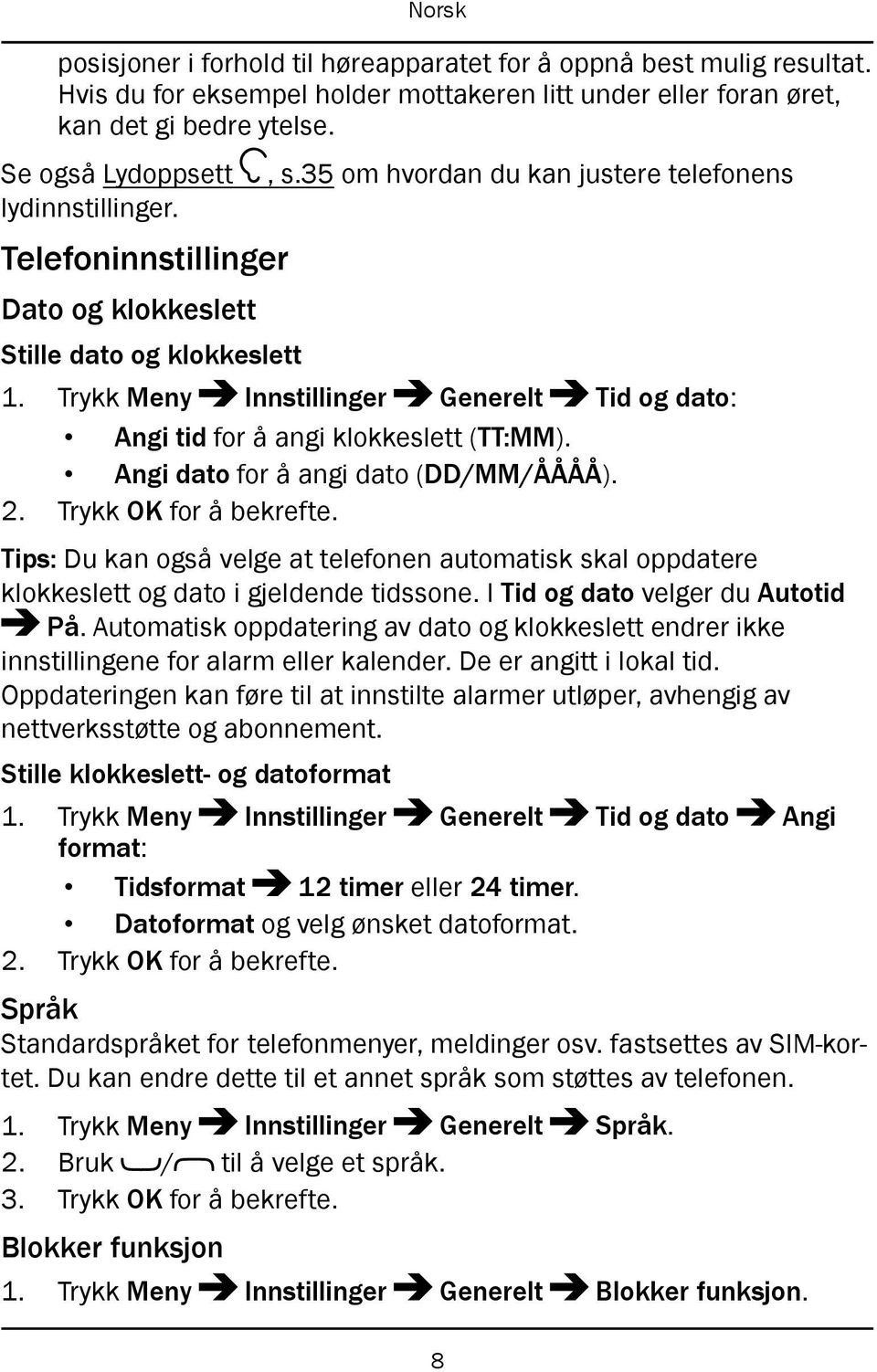 Trykk Meny Innstillinger Generelt Tid og dato: Angi tid for å angi klokkeslett (TT:MM). Angi dato for å angi dato (DD/MM/ÅÅÅÅ). 2. Trykk OK for å bekrefte.