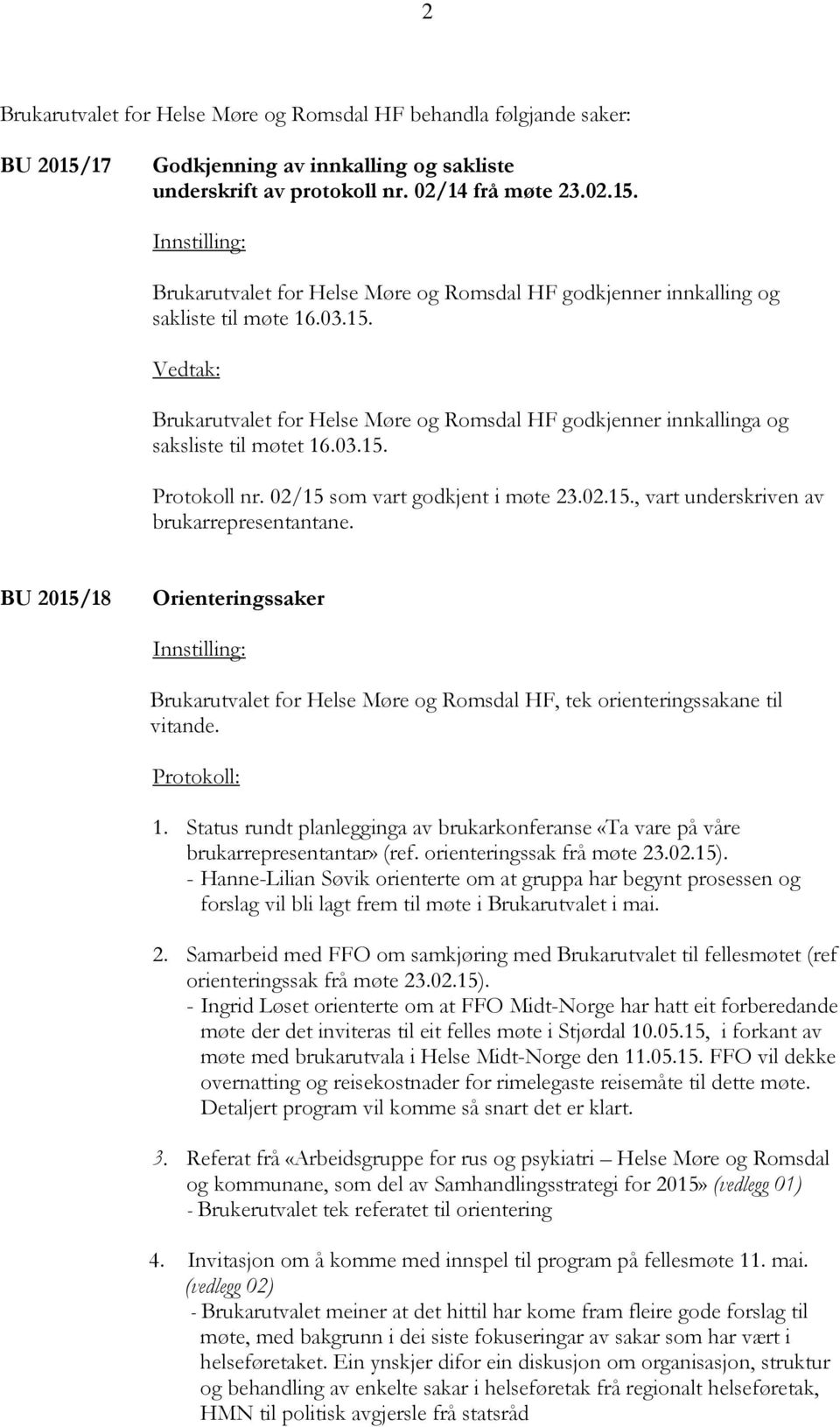 BU 2015/18 Orienteringssaker Brukarutvalet for Helse Møre og Romsdal HF, tek orienteringssakane til vitande. 1.