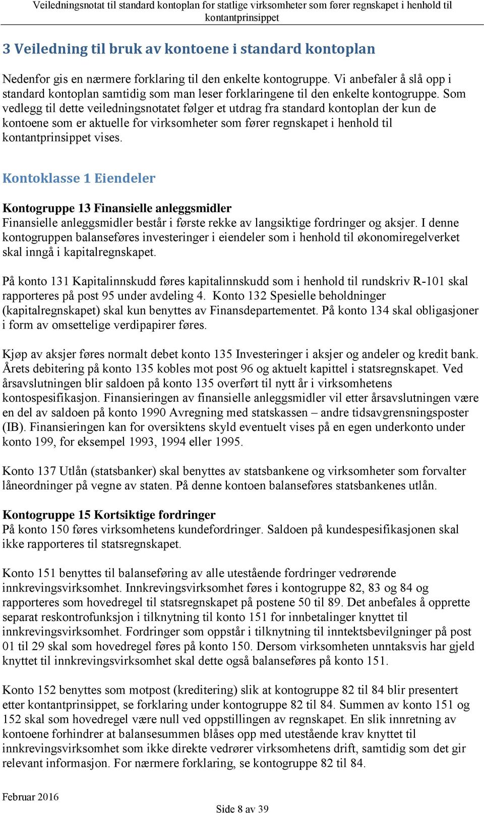 Som vedlegg til dette veiledningsnotatet følger et utdrag fra standard kontoplan der kun de kontoene som er aktuelle for virksomheter som fører regnskapet i henhold til vises.