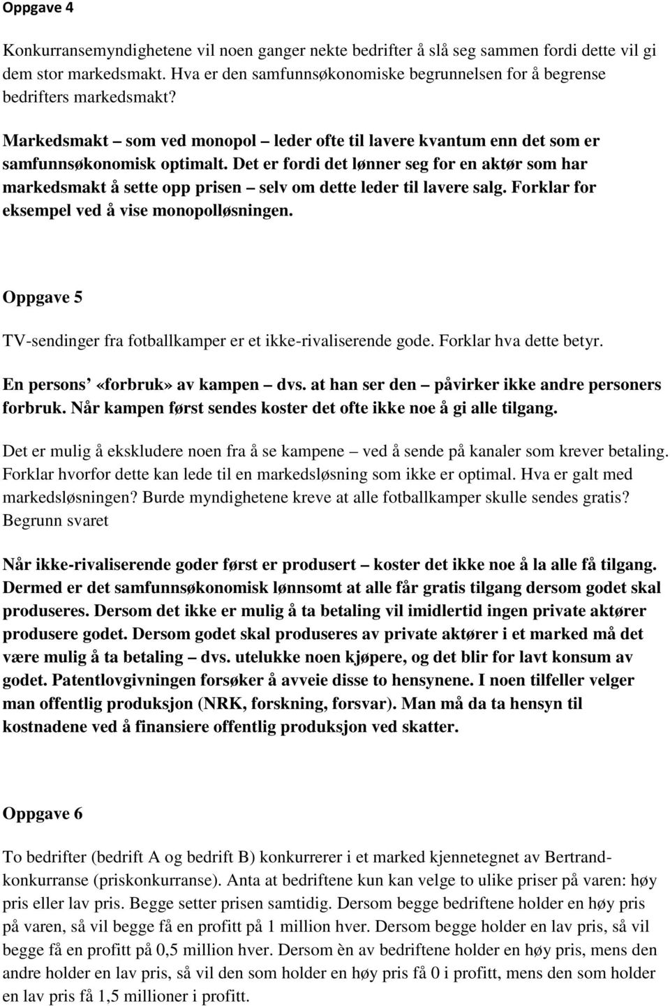 Det er fordi det lønner seg for en aktør som har markedsmakt å sette opp prisen selv om dette leder til lavere salg. Forklar for eksempel ved å vise monopolløsningen.