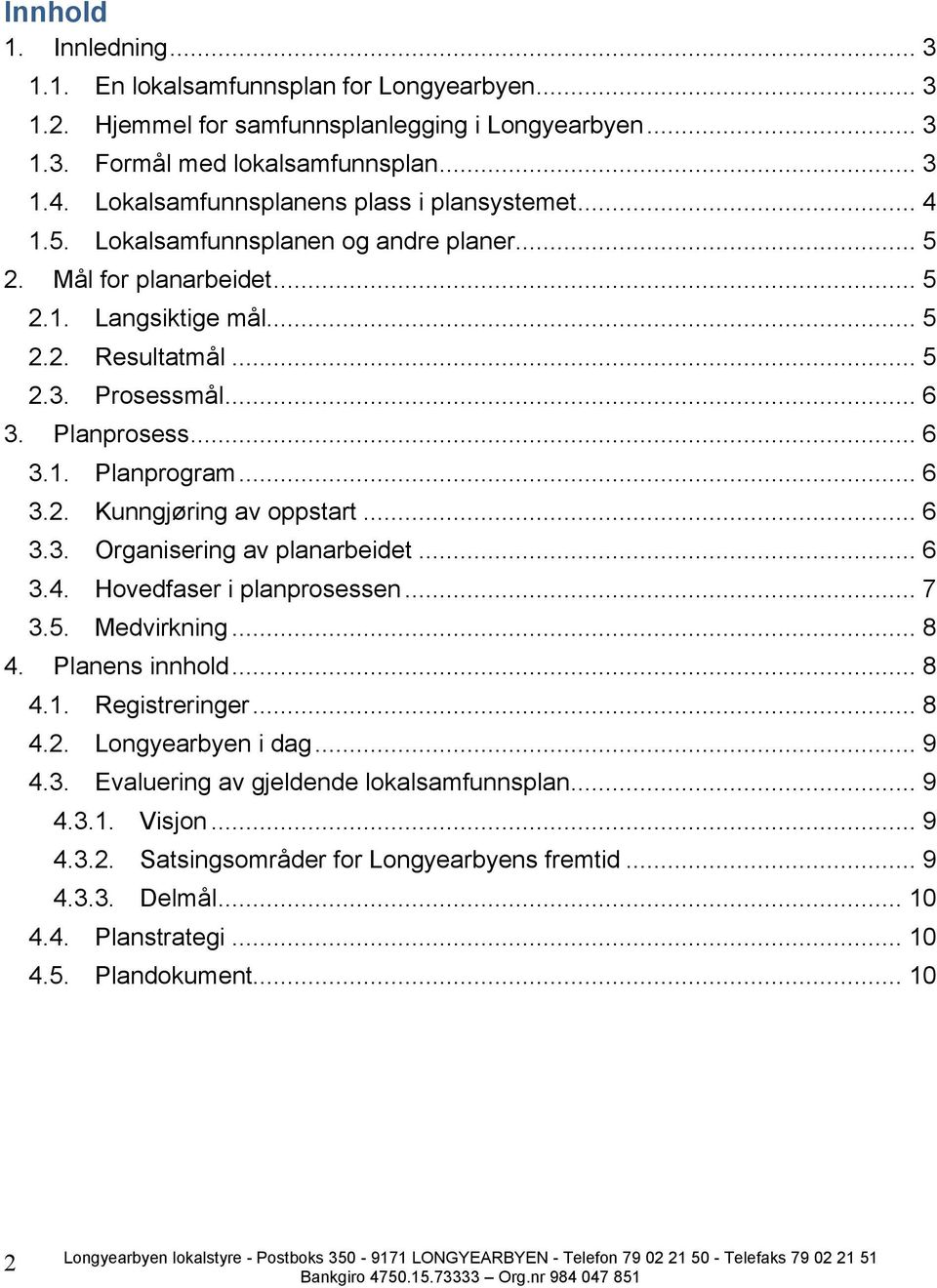 Planprosess... 6 3.1. Planprogram... 6 3.2. Kunngjøring av oppstart... 6 3.3. Organisering av planarbeidet... 6 3.4. Hovedfaser i planprosessen... 7 3.5. Medvirkning... 8 4. Planens innhold... 8 4.1. Registreringer.