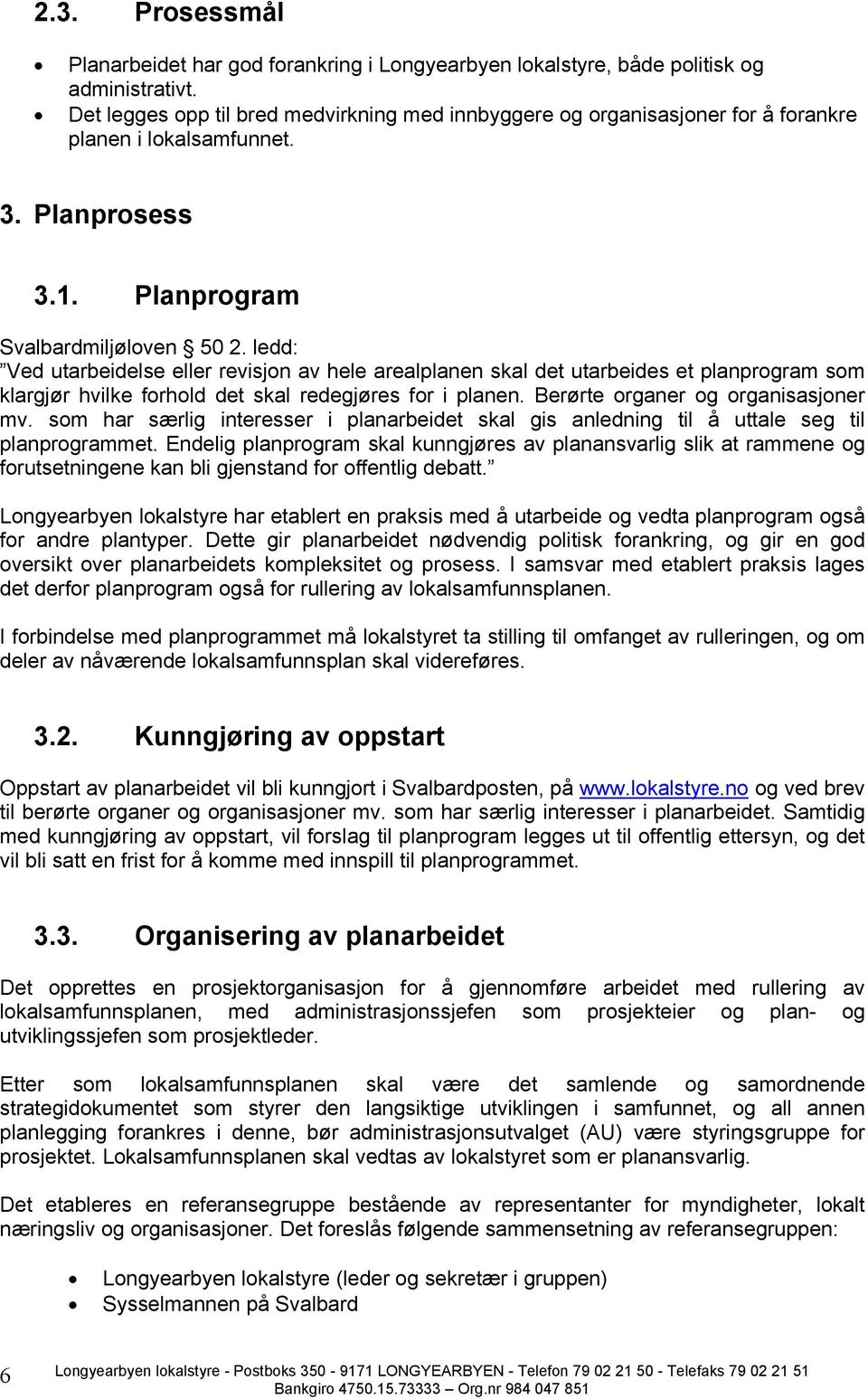 ledd: Ved utarbeidelse eller revisjon av hele arealplanen skal det utarbeides et planprogram som klargjør hvilke forhold det skal redegjøres for i planen. Berørte organer og organisasjoner mv.