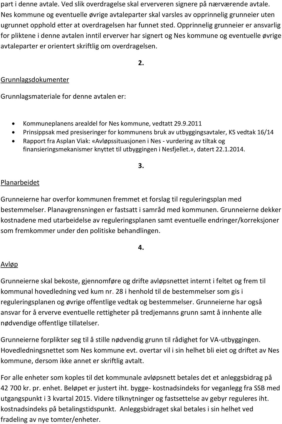 Opprinnelig grunneier er ansvarlig for pliktene i denne avtalen inntil erverver har signert og Nes kommune og eventuelle øvrige avtaleparter er orientert skriftlig om overdragelsen.