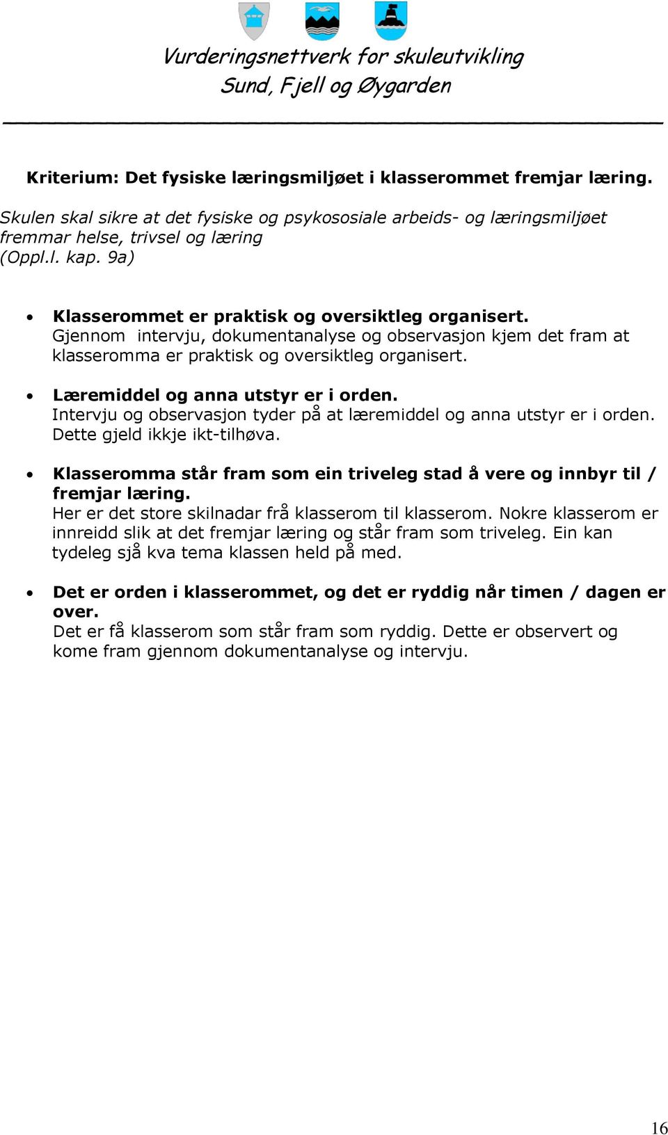 Læremiddel og anna utstyr er i orden. Intervju og observasjon tyder på at læremiddel og anna utstyr er i orden. Dette gjeld ikkje ikt-tilhøva.