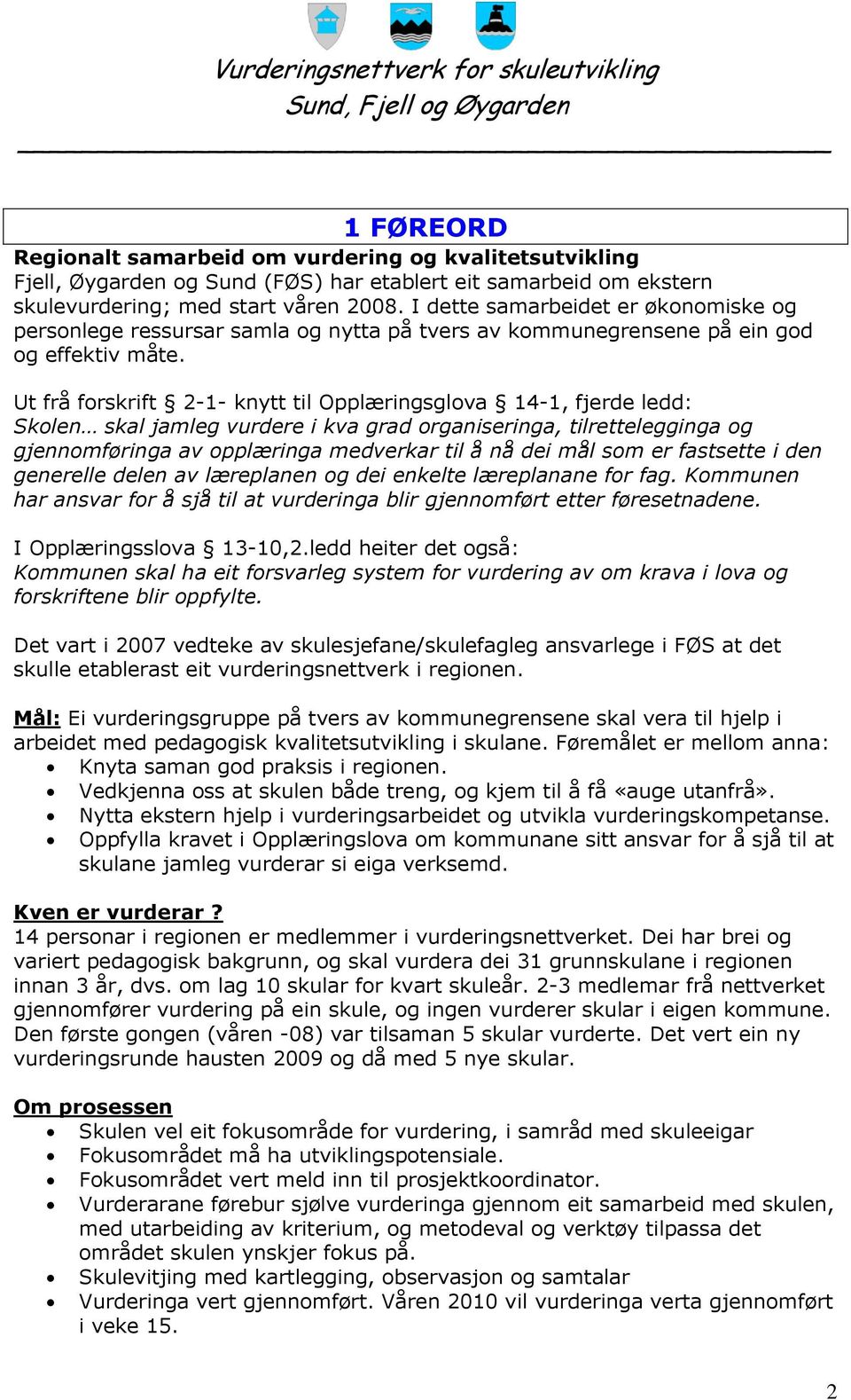 Ut frå forskrift 2-1- knytt til Opplæringsglova 14-1, fjerde ledd: Skolen skal jamleg vurdere i kva grad organiseringa, tilrettelegginga og gjennomføringa av opplæringa medverkar til å nå dei mål som