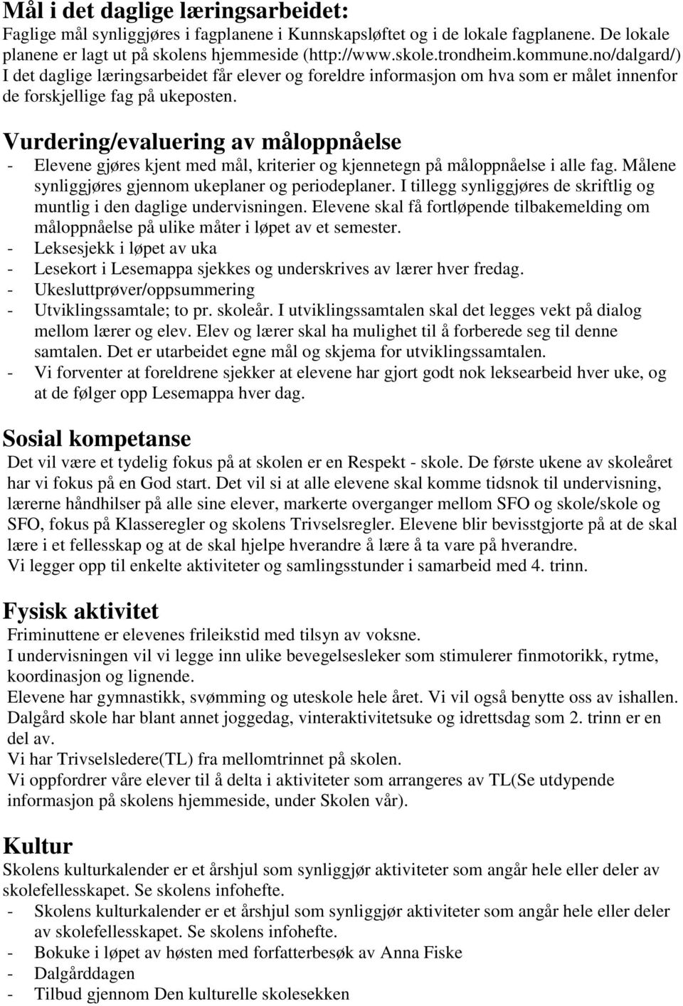 Vurdering/evaluering av måloppnåelse - Elevene gjøres kjent med mål, kriterier og kjennetegn på måloppnåelse i alle fag. Målene synliggjøres gjennom ukeplaner og periodeplaner.