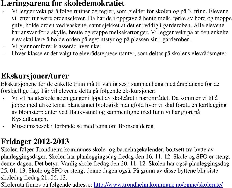 Alle elevene har ansvar for å skylle, brette og stappe melkekartonger. Vi legger vekt på at den enkelte elev skal lære å holde orden på eget utstyr og på plassen sin i garderoben.