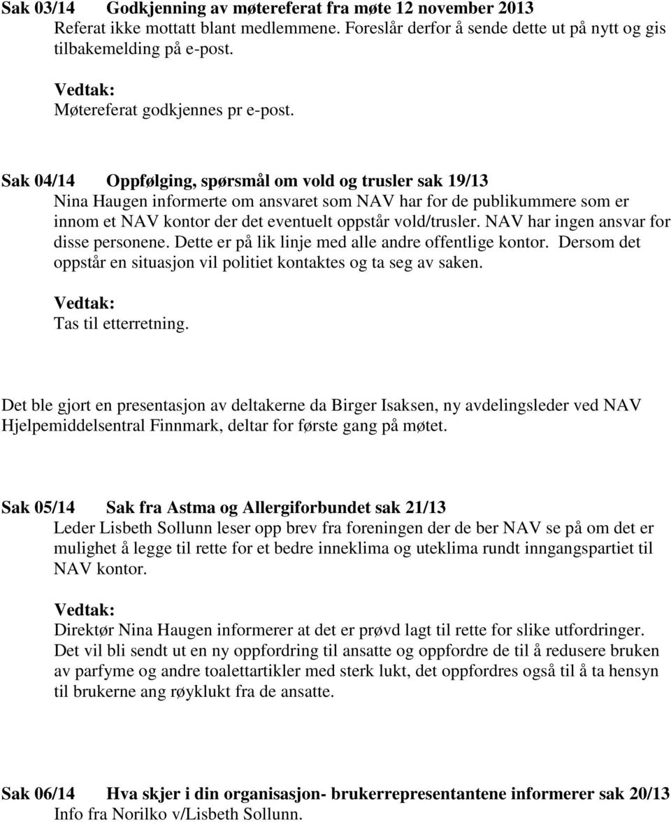 Sak 04/14 Oppfølging, spørsmål om vold og trusler sak 19/13 Nina Haugen informerte om ansvaret som NAV har for de publikummere som er innom et NAV kontor der det eventuelt oppstår vold/trusler.