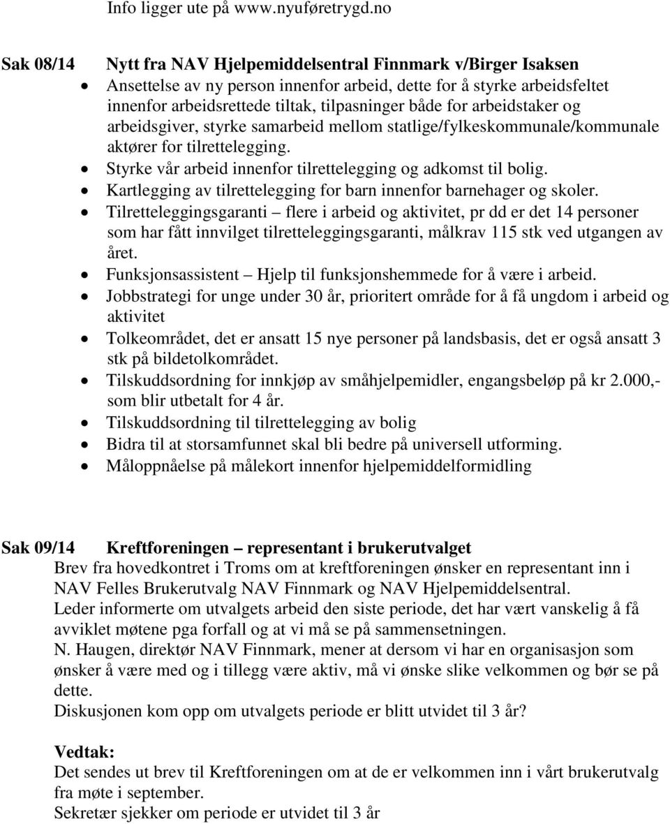 arbeidstaker og arbeidsgiver, styrke samarbeid mellom statlige/fylkeskommunale/kommunale aktører for tilrettelegging. Styrke vår arbeid innenfor tilrettelegging og adkomst til bolig.