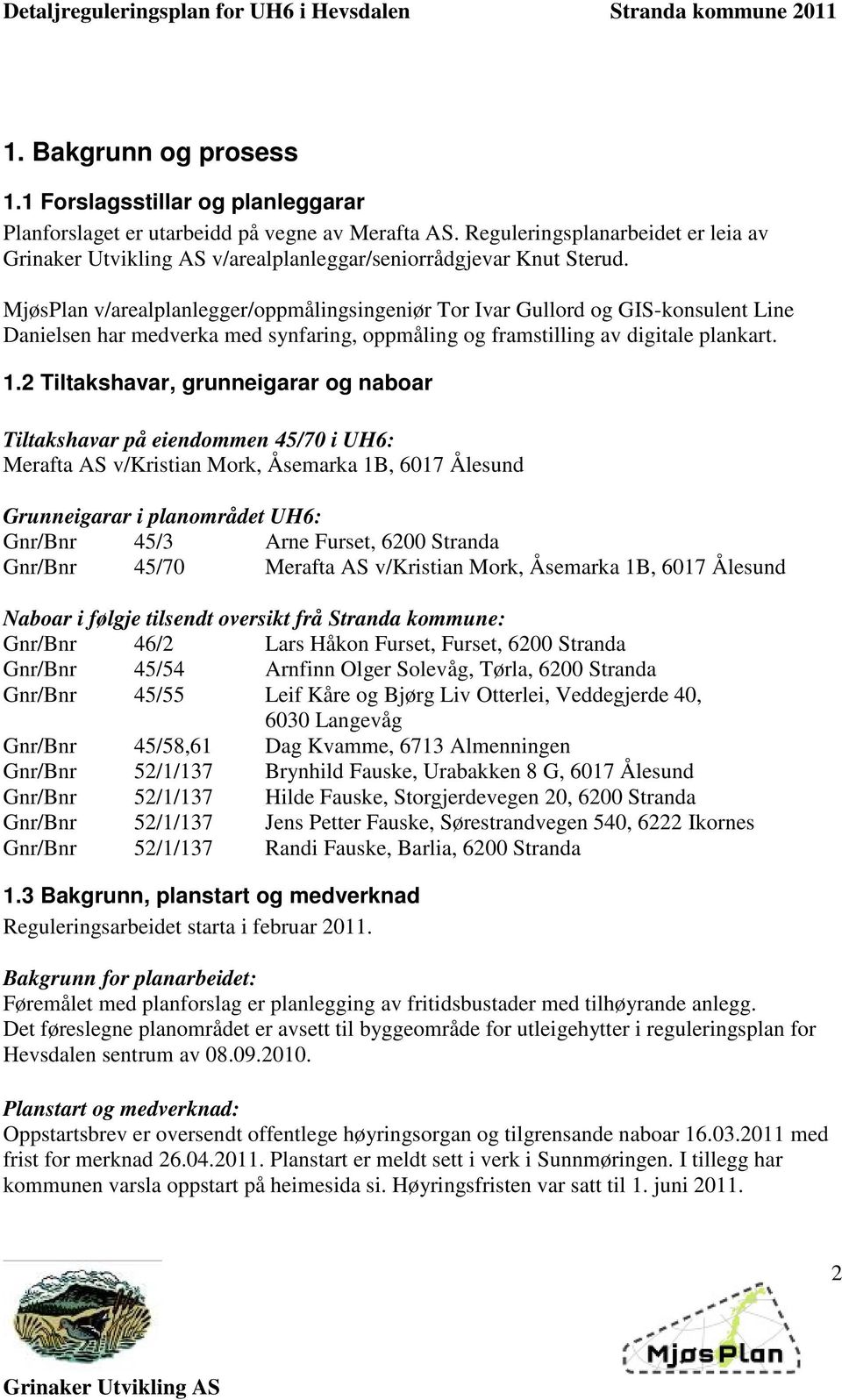 2 Tiltakshavar, grunneigarar og naboar Tiltakshavar på eiendommen 45/70 i UH6: Merafta AS v/kristian Mork, Åsemarka 1B, 6017 Ålesund Grunneigarar i planområdet UH6: Gnr/Bnr 45/3 Arne Furset, 6200