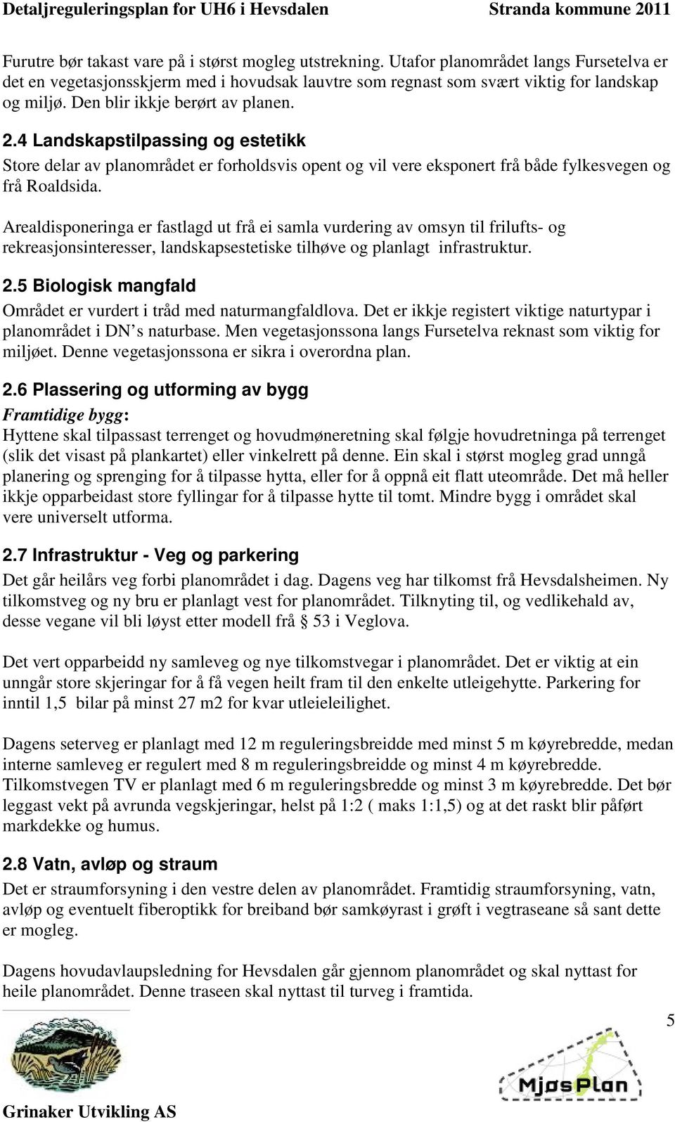 Arealdisponeringa er fastlagd ut frå ei samla vurdering av omsyn til frilufts- og rekreasjonsinteresser, landskapsestetiske tilhøve og planlagt infrastruktur. 2.