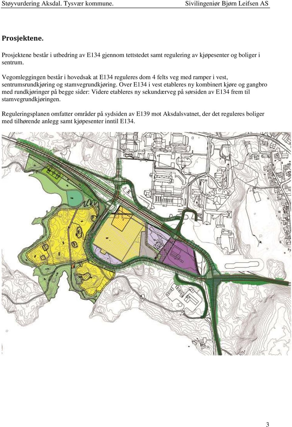 Over E134 i vest etableres ny kombinert kjøre og gangbro med rundkjøringer på begge sider: Videre etableres ny sekundærveg på sørsiden av E134