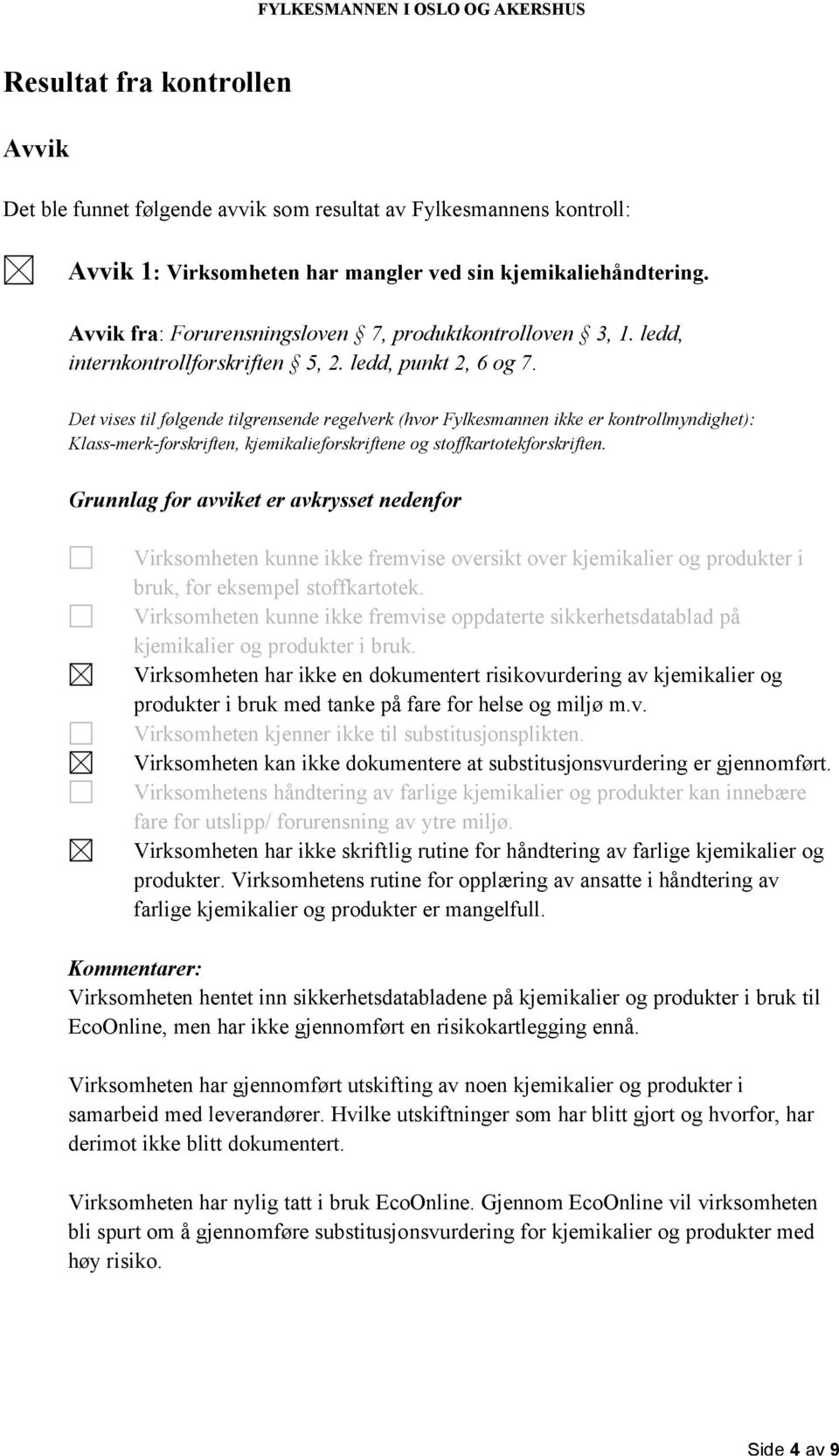 Det vises til følgende tilgrensende regelverk (hvor Fylkesmannen ikke er kontrollmyndighet): Klass-merk-forskriften, kjemikalieforskriftene og stoffkartotekforskriften.