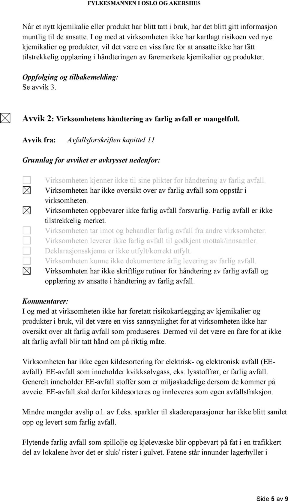 kjemikalier og produkter. Oppfølging og tilbakemelding: Se avvik 3. Avvik 2: Virksomhetens håndtering av farlig avfall er mangelfull.