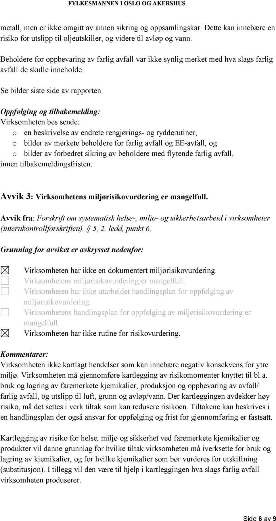 Oppfølging og tilbakemelding: Virksomheten bes sende: o en beskrivelse av endrete rengjørings- og rydderutiner, o bilder av merkete beholdere for farlig avfall og EE-avfall, og o bilder av forbedret