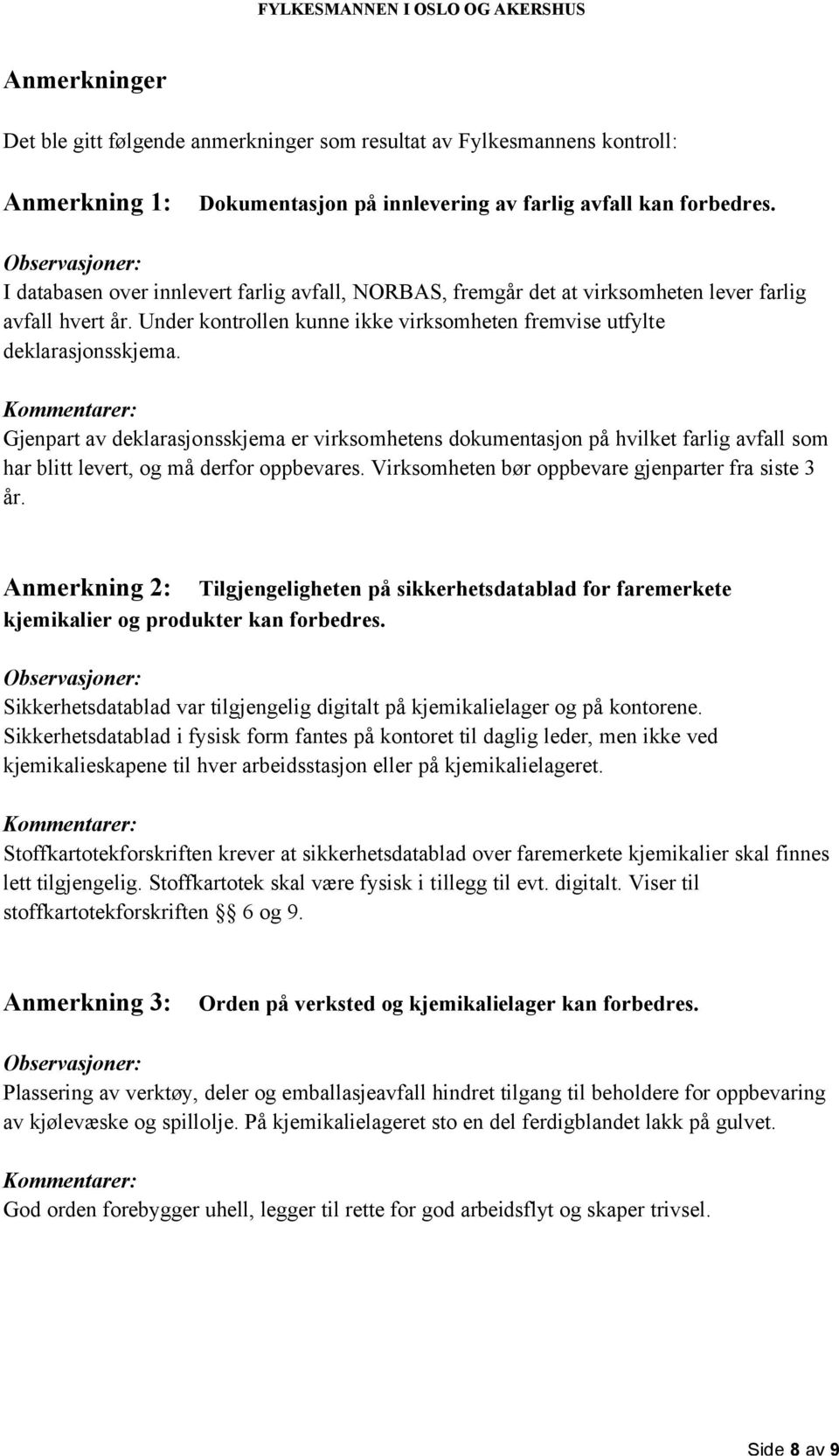 Gjenpart av deklarasjonsskjema er virksomhetens dokumentasjon på hvilket farlig avfall som har blitt levert, og må derfor oppbevares. Virksomheten bør oppbevare gjenparter fra siste 3 år.