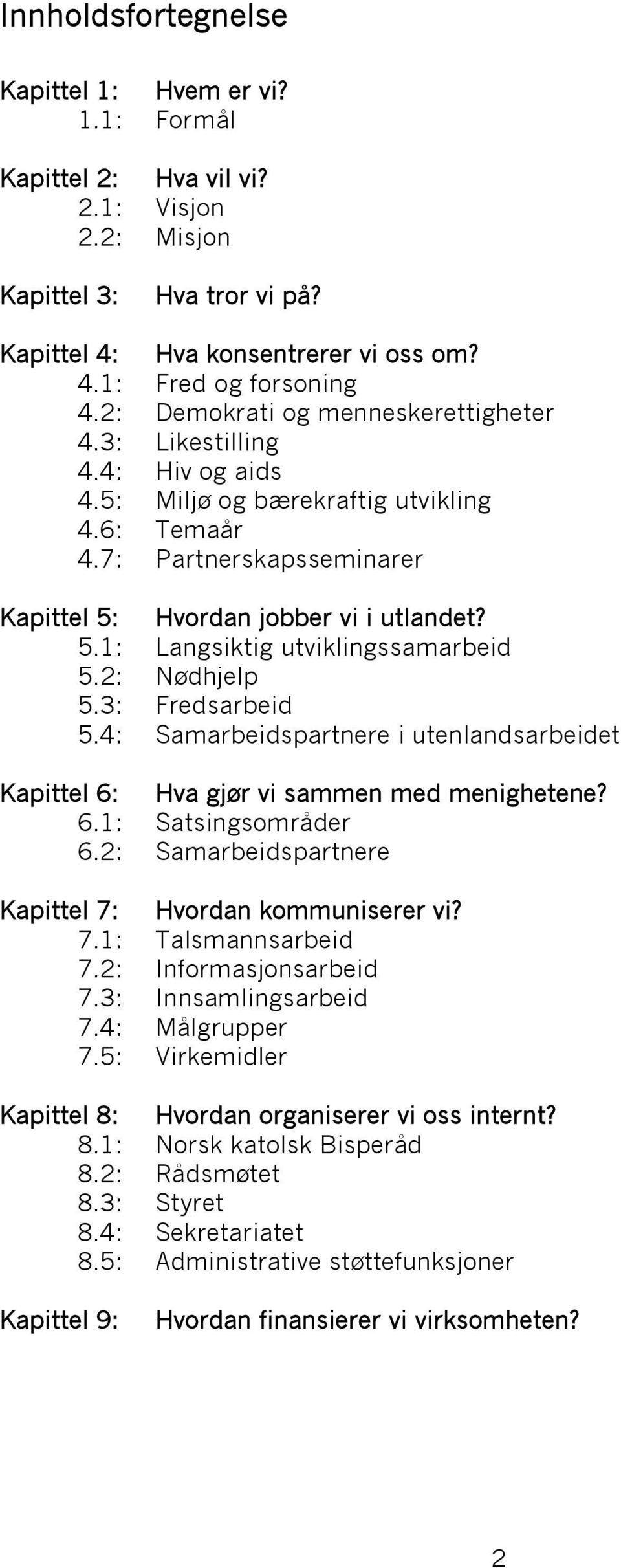 2: Nødhjelp 5.3: Fredsarbeid 5.4: Samarbeidspartnere i utenlandsarbeidet Kapittel 6: Hva gjør vi sammen med menighetene? 6.1: Satsingsområder 6.