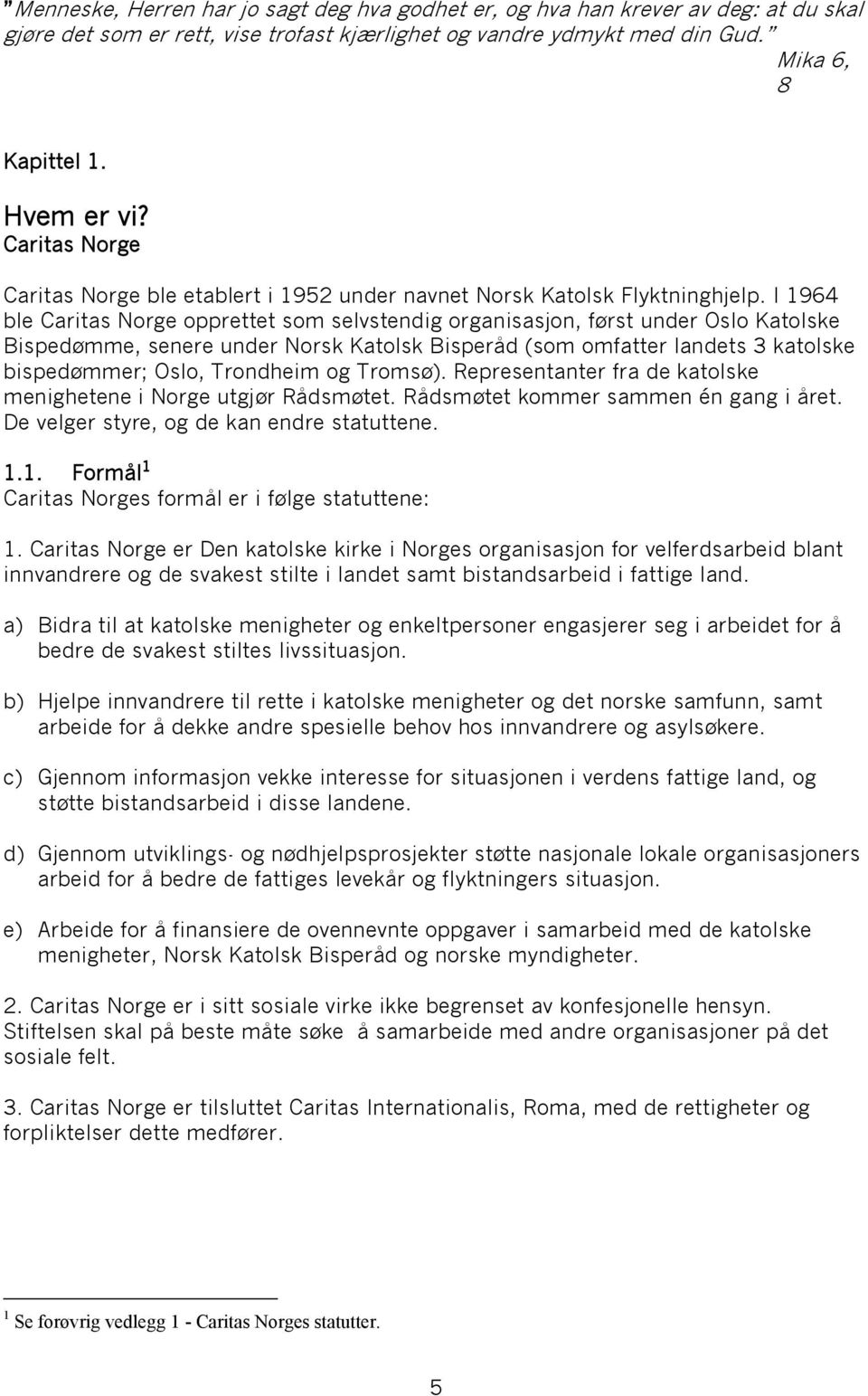 I 1964 ble Caritas Norge opprettet som selvstendig organisasjon, først under Oslo Katolske Bispedømme, senere under Norsk Katolsk Bisperåd (som omfatter landets 3 katolske bispedømmer; Oslo,