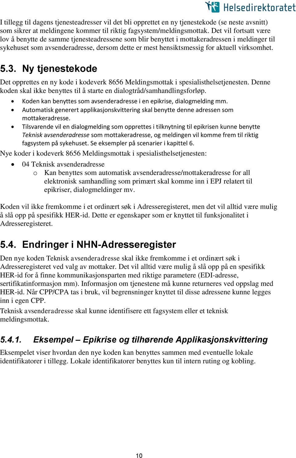 virksomhet. 5.3. Ny tjenestekode Det opprettes en ny kode i kodeverk 8656 Meldingsmottak i spesialisthelsetjenesten. Denne koden skal ikke benyttes til å starte en dialogtråd/samhandlingsforløp.