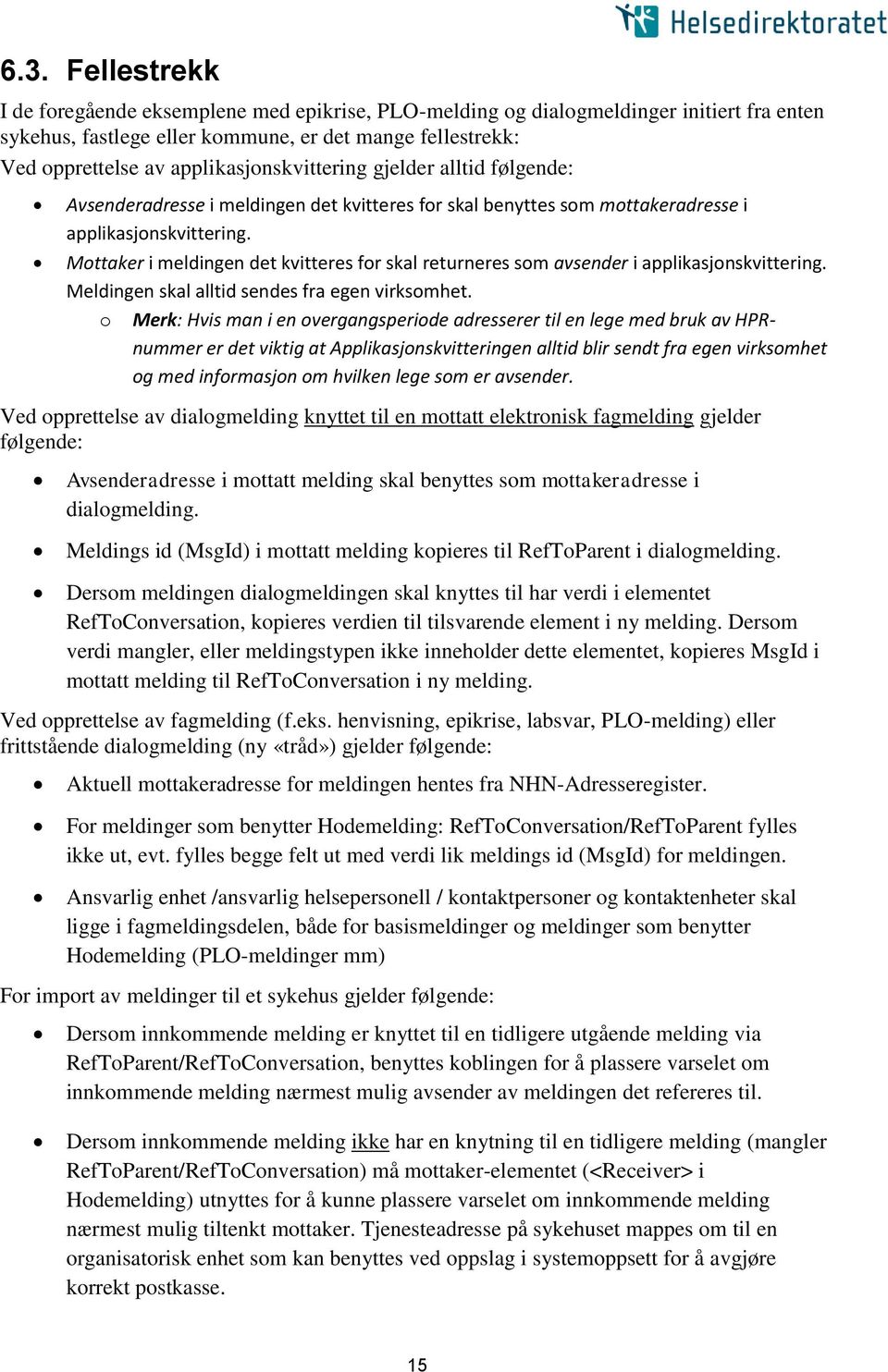 Mottaker i meldingen det kvitteres for skal returneres som avsender i applikasjonskvittering. Meldingen skal alltid sendes fra egen virksomhet.