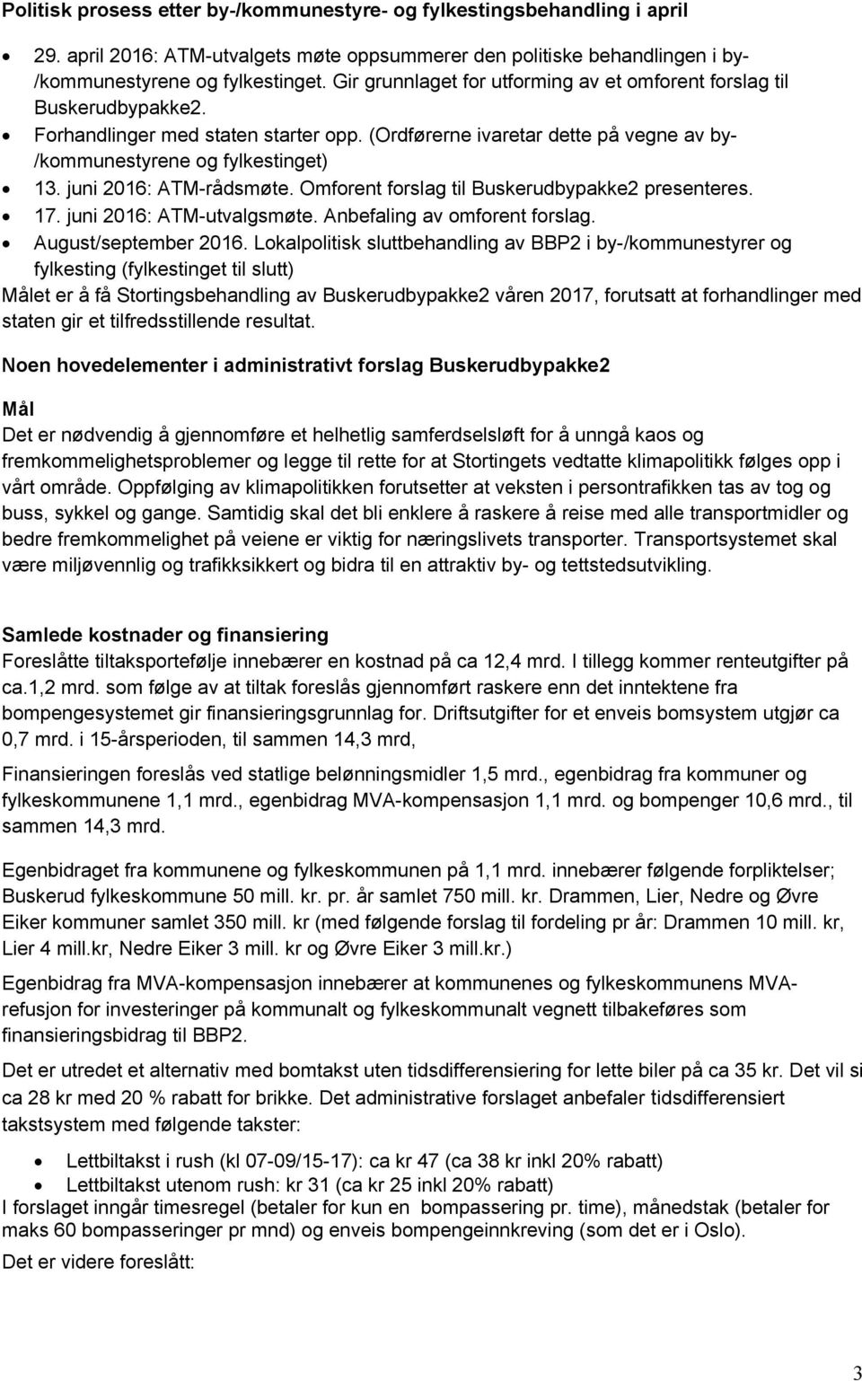 juni 2016: ATM-rådsmøte. Omforent forslag til Buskerudbypakke2 presenteres. 17. juni 2016: ATM-utvalgsmøte. Anbefaling av omforent forslag. August/september 2016.