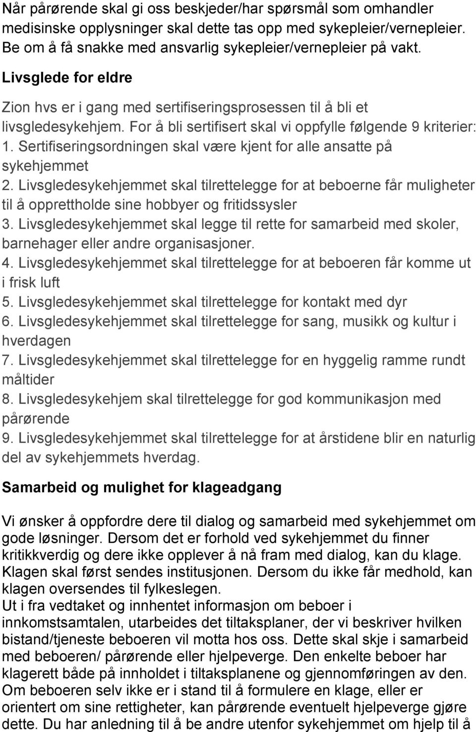 Sertifiseringsordningen skal være kjent for alle ansatte på sykehjemmet 2. Livsgledesykehjemmet skal tilrettelegge for at beboerne får muligheter til å opprettholde sine hobbyer og fritidssysler 3.