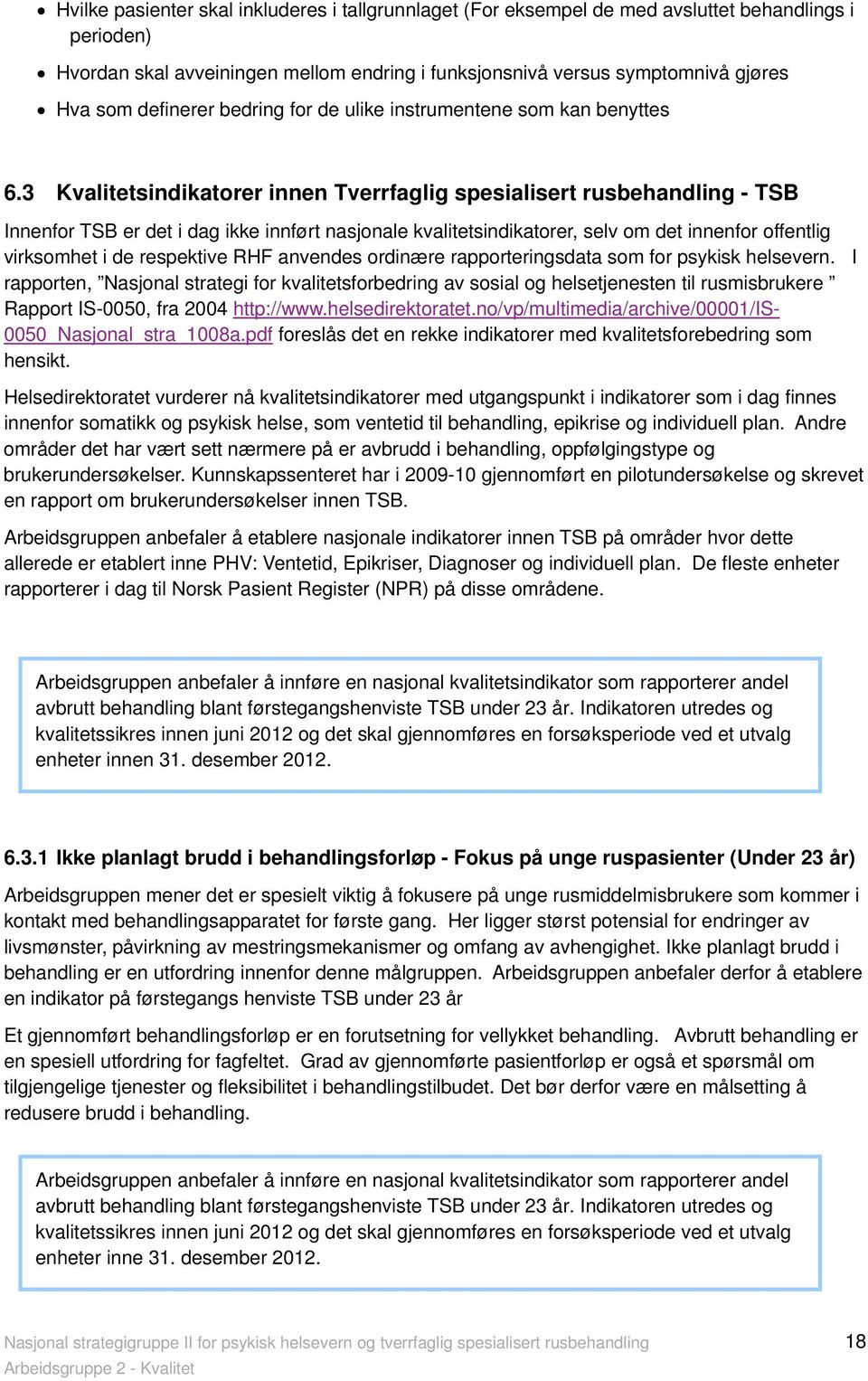 3 Kvalitetsindikatorer innen Tverrfaglig spesialisert rusbehandling - TSB Innenfor TSB er det i dag ikke innført nasjonale kvalitetsindikatorer, selv om det innenfor offentlig virksomhet i de